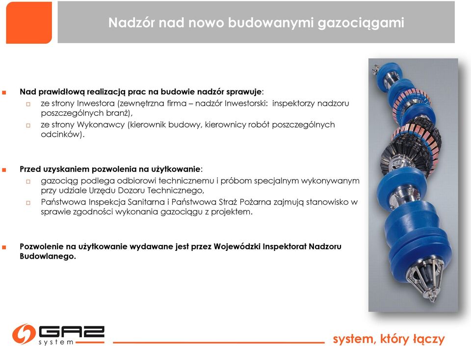 Przed uzyskaniem pozwolenia na użytkowanie: gazociąg podlega odbiorowi technicznemu i próbom specjalnym wykonywanym przy udziale Urzędu Dozoru Technicznego,