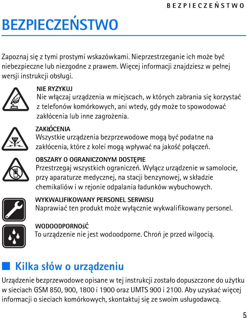 NIE RYZYKUJ Nie w³±czaj urz±dzenia w miejscach, w których zabrania siê korzystaæ z telefonów komórkowych, ani wtedy, gdy mo e to spowodowaæ zak³ócenia lub inne zagro enia.