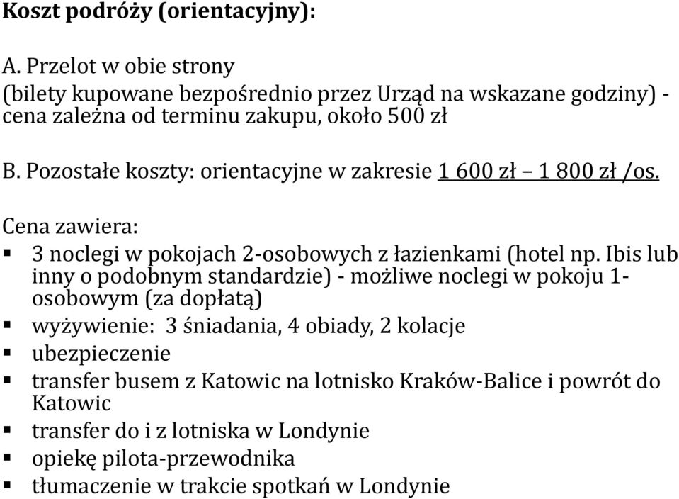 Pozostałe koszty: orientacyjne w zakresie 1 600 zł 1 800 zł /os. Cena zawiera: 3 noclegi w pokojach 2-osobowych z łazienkami (hotel np.