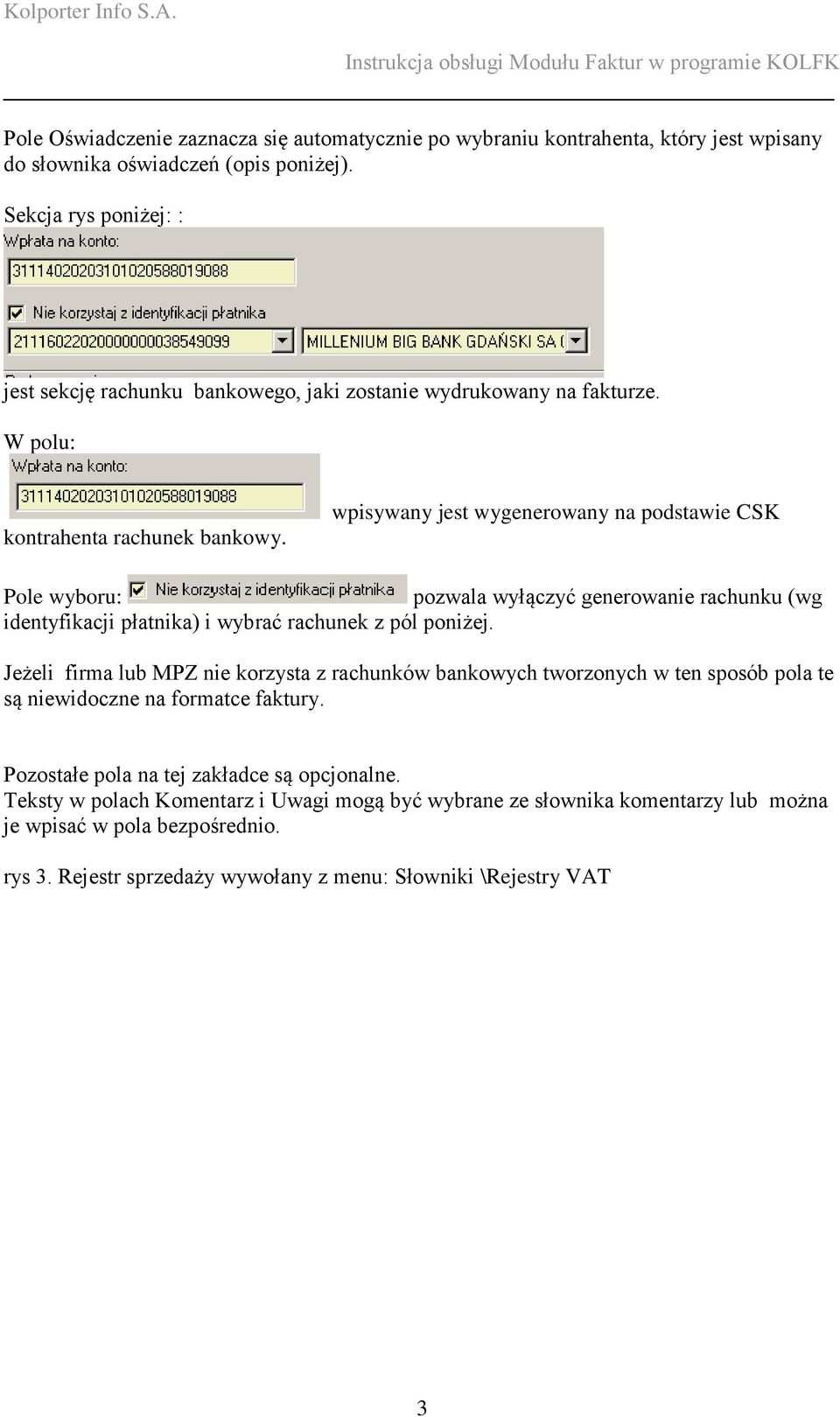 wpisywany jest wygenerowany na podstawie CSK Pole wyboru: pozwala wyłączyć generowanie rachunku (wg identyfikacji płatnika) i wybrać rachunek z pól poniżej.