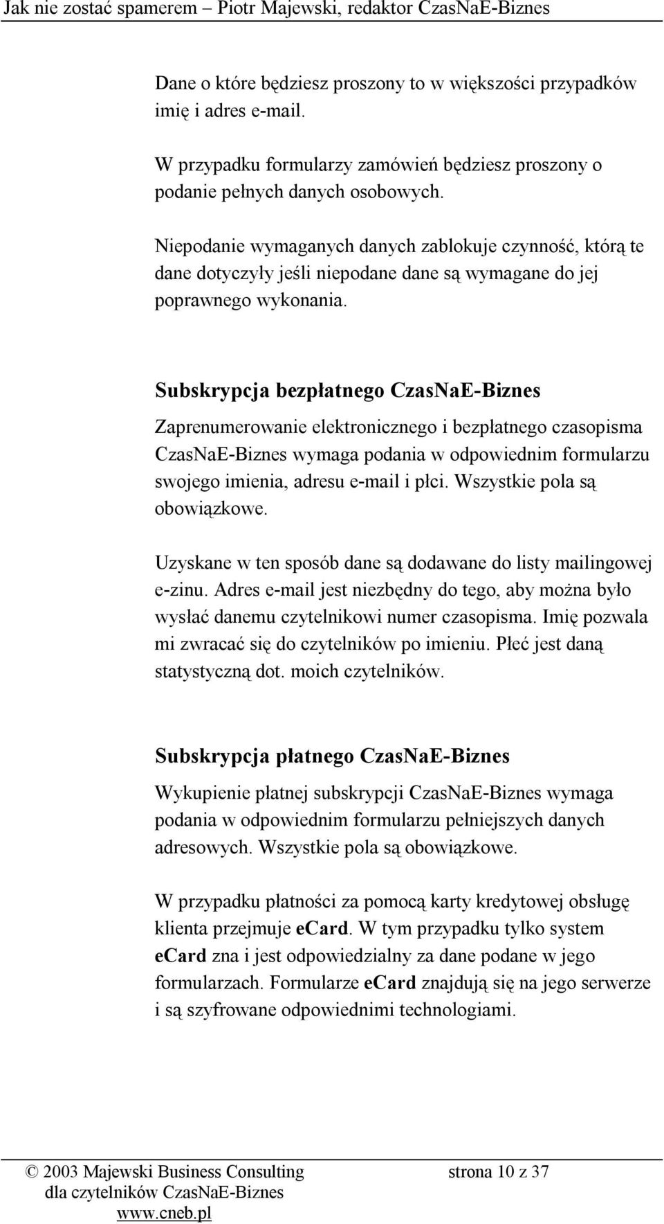 Subskrypcja bezpłatnego CzasNaE-Biznes Zaprenumerowanie elektronicznego i bezpłatnego czasopisma CzasNaE-Biznes wymaga podania w odpowiednim formularzu swojego imienia, adresu e-mail i płci.