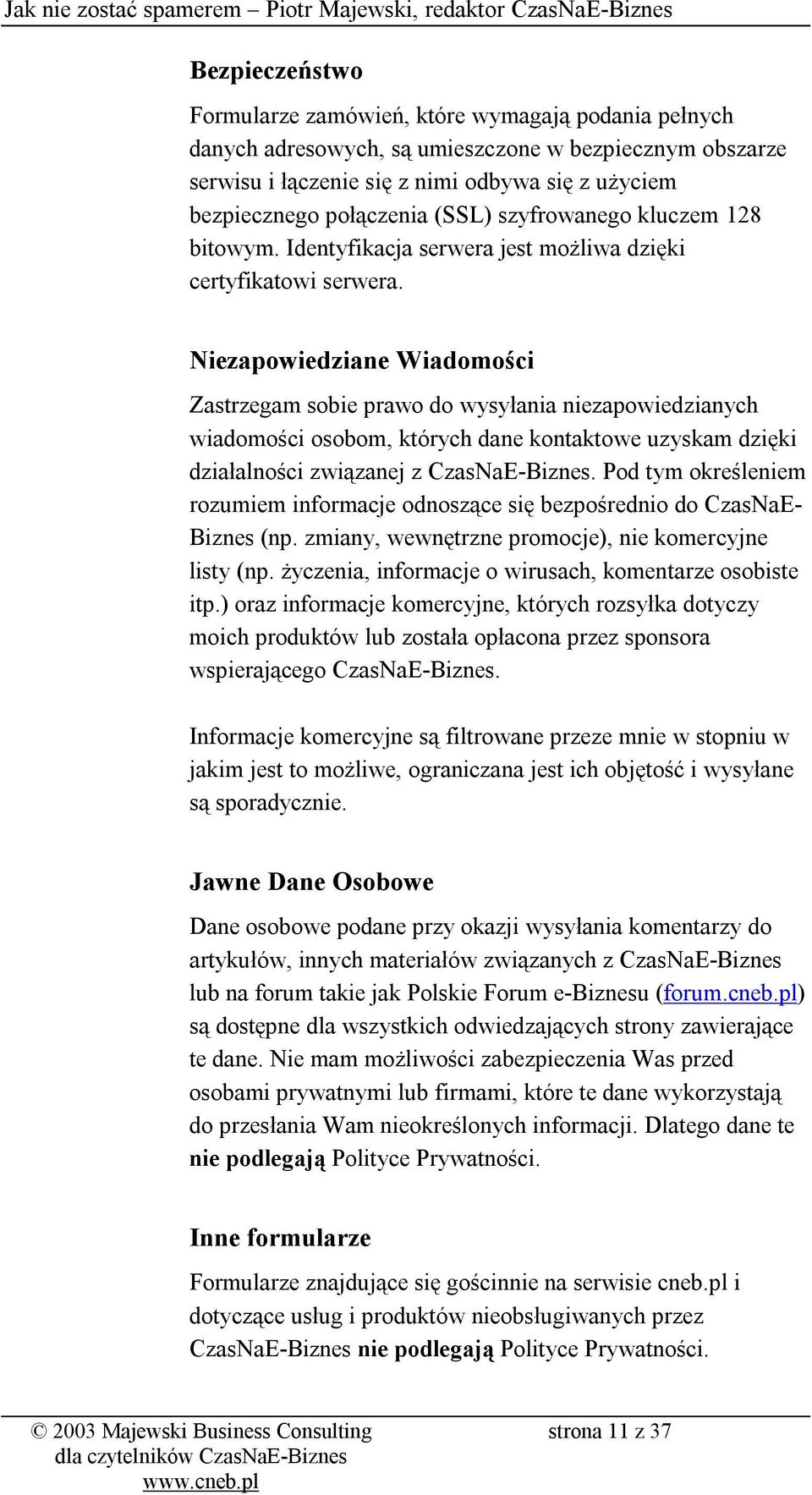 Niezapowiedziane Wiadomości Zastrzegam sobie prawo do wysyłania niezapowiedzianych wiadomości osobom, których dane kontaktowe uzyskam dzięki działalności związanej z CzasNaE-Biznes.