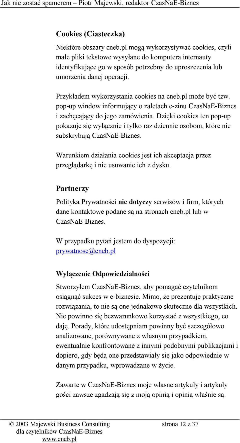 Przykładem wykorzystania cookies na cneb.pl może być tzw. pop-up window informujący o zaletach e-zinu CzasNaE-Biznes i zachęcający do jego zamówienia.