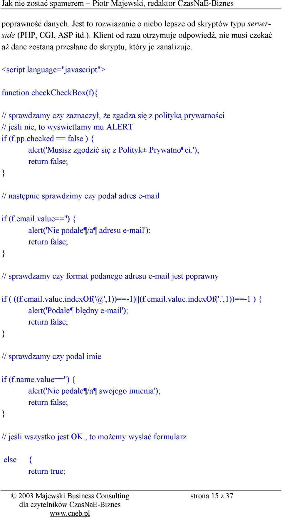 <script language="javascript"> function checkcheckbox(f){ // sprawdzamy czy zaznaczył, że zgadza się z polityką prywatności // jeśli nie, to wyświetlamy mu ALERT if (f.pp.