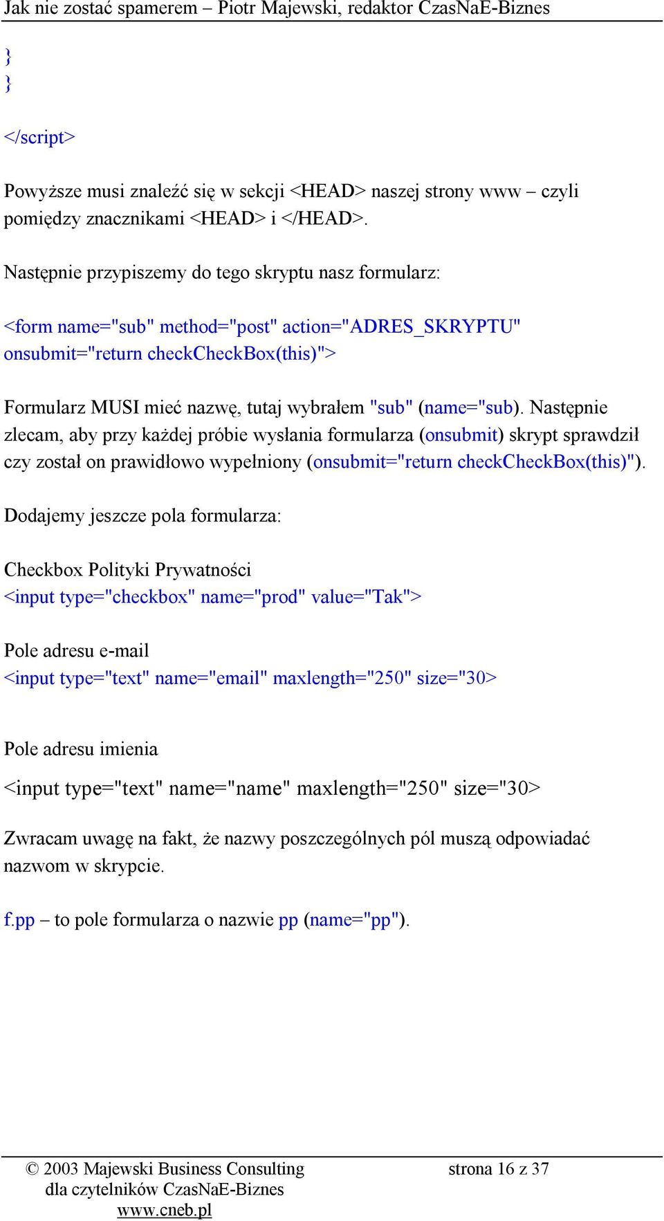 (name="sub). Następnie zlecam, aby przy każdej próbie wysłania formularza (onsubmit) skrypt sprawdził czy został on prawidłowo wypełniony (onsubmit="return checkcheckbox(this)").