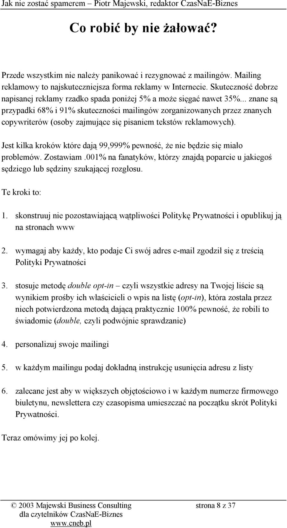 .. znane są przypadki 68% i 91% skuteczności mailingów zorganizowanych przez znanych copywriterów (osoby zajmujące się pisaniem tekstów reklamowych).