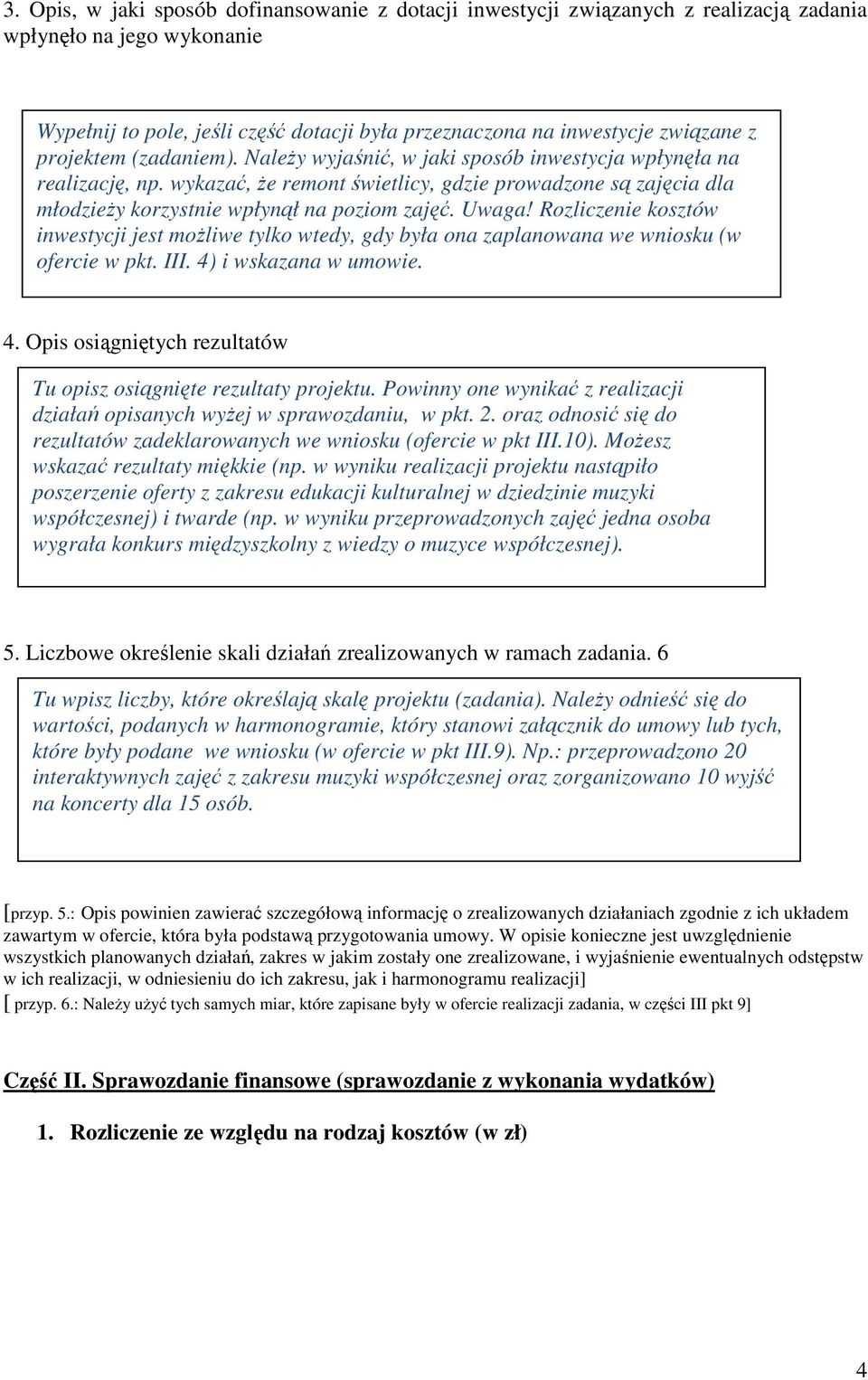 Uwaga! Rozliczenie kosztów inwestycji jest możliwe tylko wtedy, gdy była ona zaplanowana we wniosku (w ofercie w pkt. III. 4) i wskazana w umowie. 4. Opis osiągniętych rezultatów Tu opisz osiągnięte rezultaty projektu.