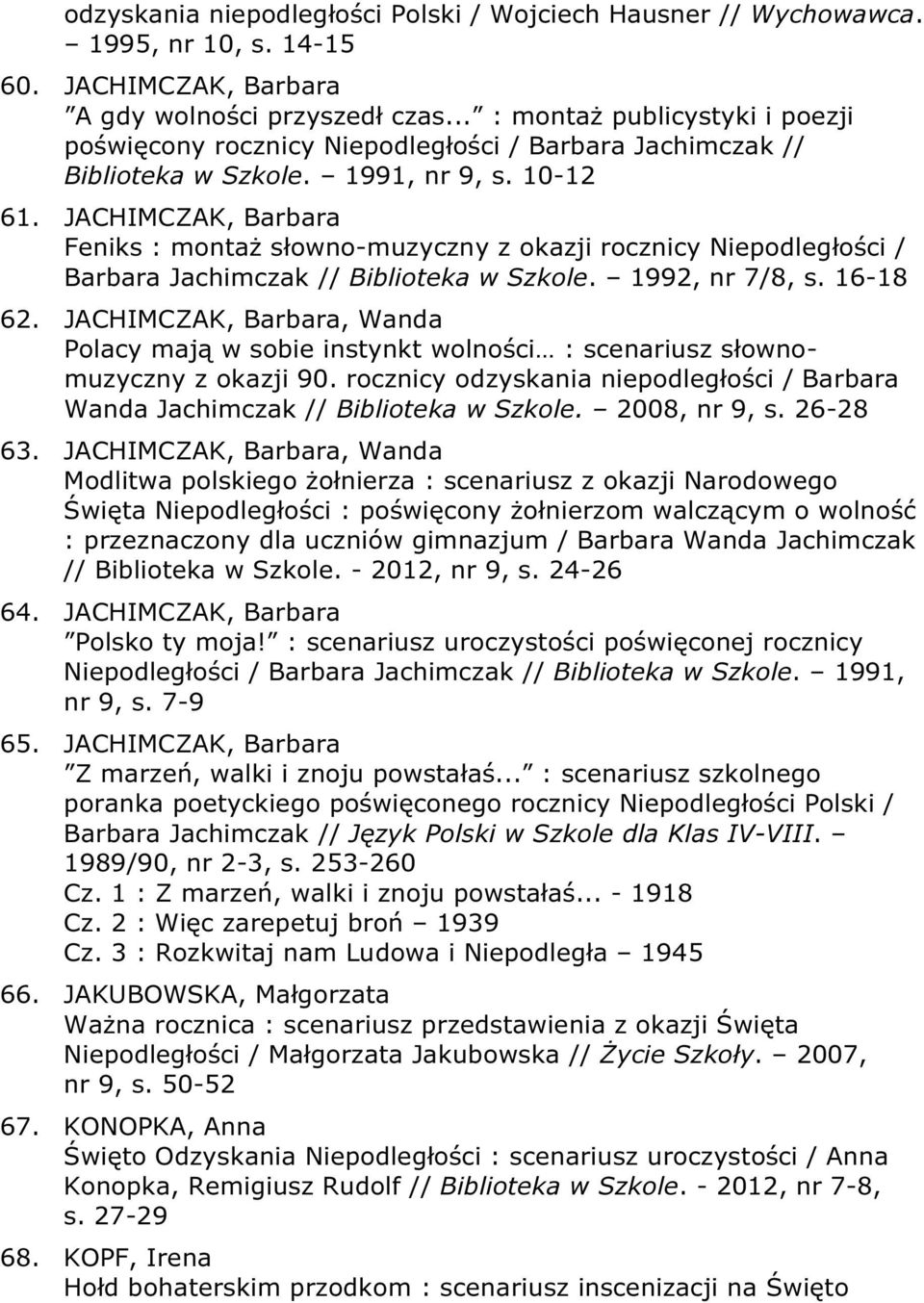 JACHIMCZAK, Barbara Feniks : montaż słowno-muzyczny z okazji rocznicy Niepodległości / Barbara Jachimczak // Biblioteka w Szkole. 1992, nr 7/8, s. 16-18 62.