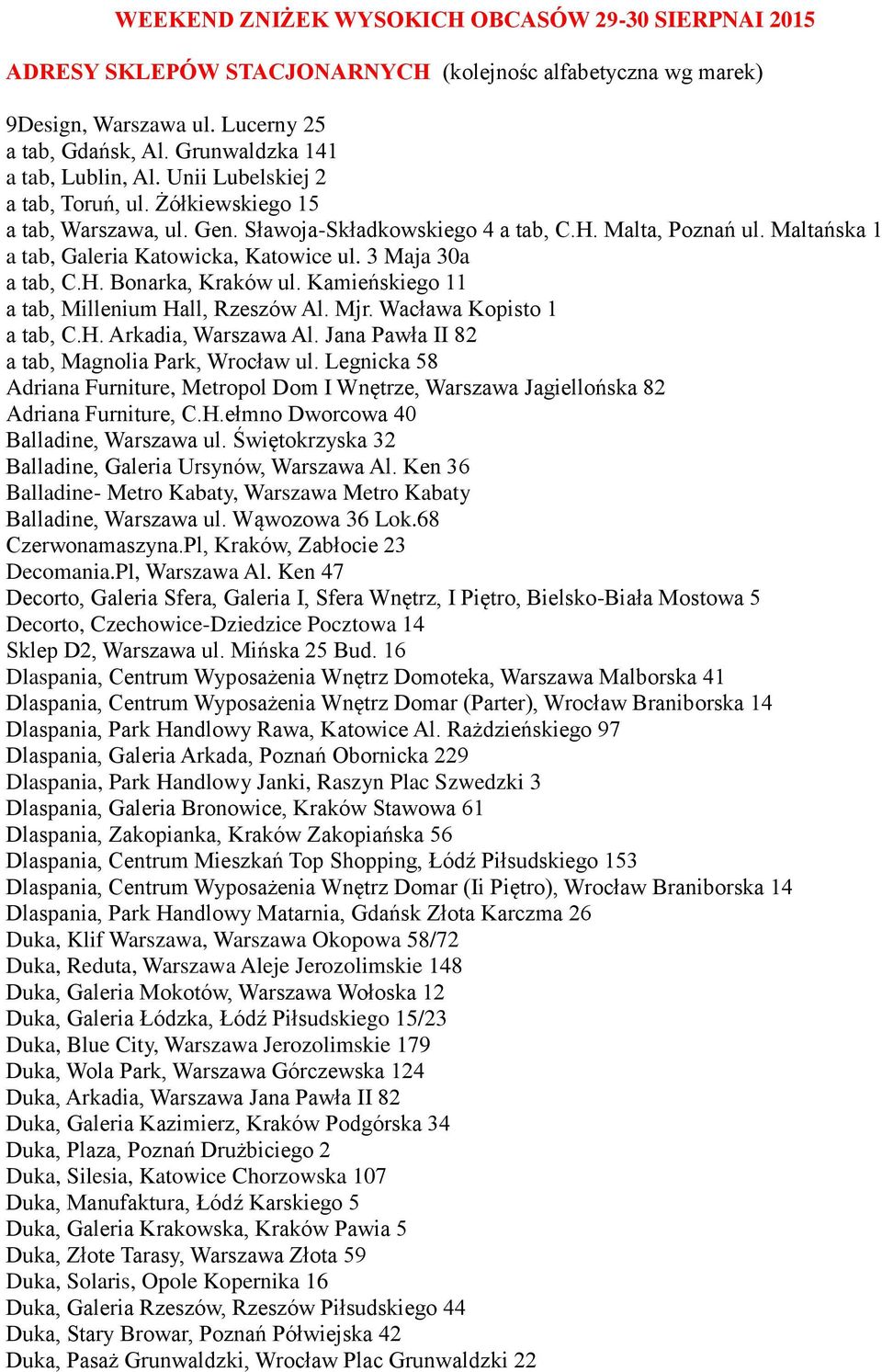 Maltańska 1 a tab, Galeria Katowicka, Katowice ul. 3 Maja 30a a tab, C.H. Bonarka, Kraków ul. Kamieńskiego 11 a tab, Millenium Hall, Rzeszów Al. Mjr. Wacława Kopisto 1 a tab, C.H. Arkadia, Warszawa Al.