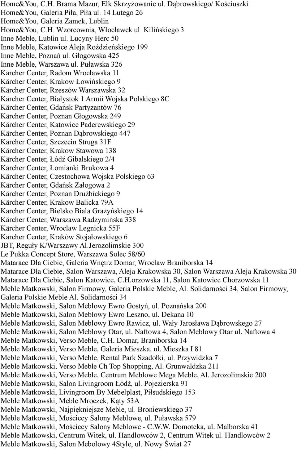 Puławska 326 Kärcher Center, Radom Wrocławska 11 Kärcher Center, Krakow Łowińskiego 9 Kärcher Center, Rzeszów Warszawska 32 Kärcher Center, Białystok 1 Armii Wojska Polskiego 8C Kärcher Center,