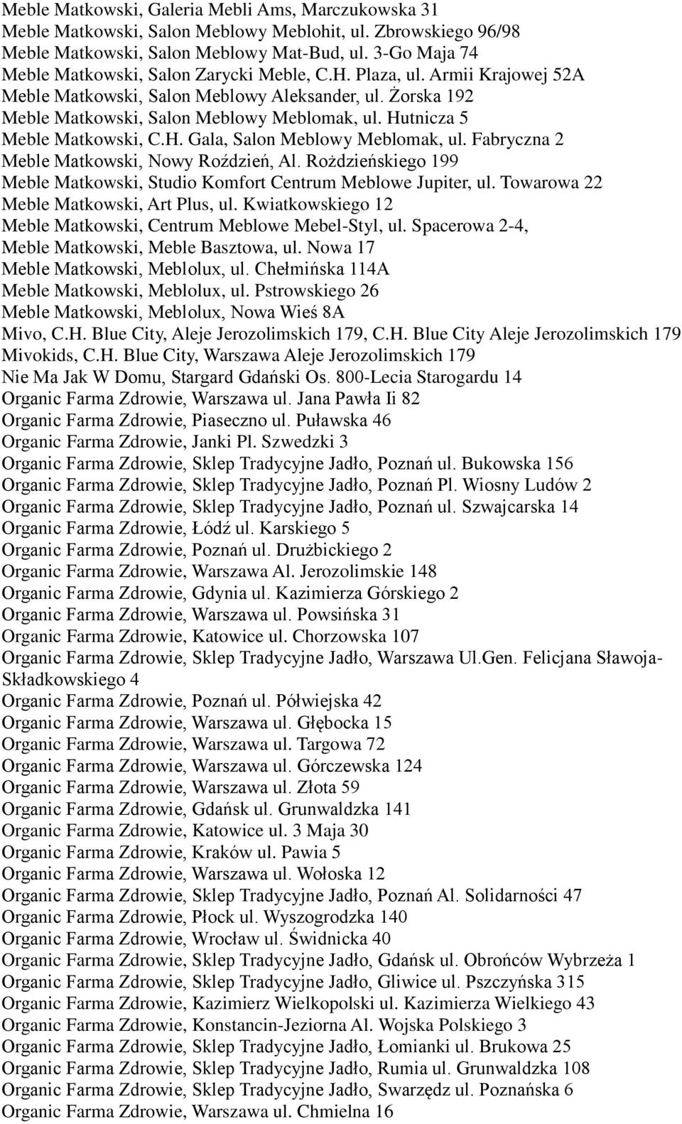 Hutnicza 5 Meble Matkowski, C.H. Gala, Salon Meblowy Meblomak, ul. Fabryczna 2 Meble Matkowski, Nowy Roździeń, Al. Rożdzieńskiego 199 Meble Matkowski, Studio Komfort Centrum Meblowe Jupiter, ul.