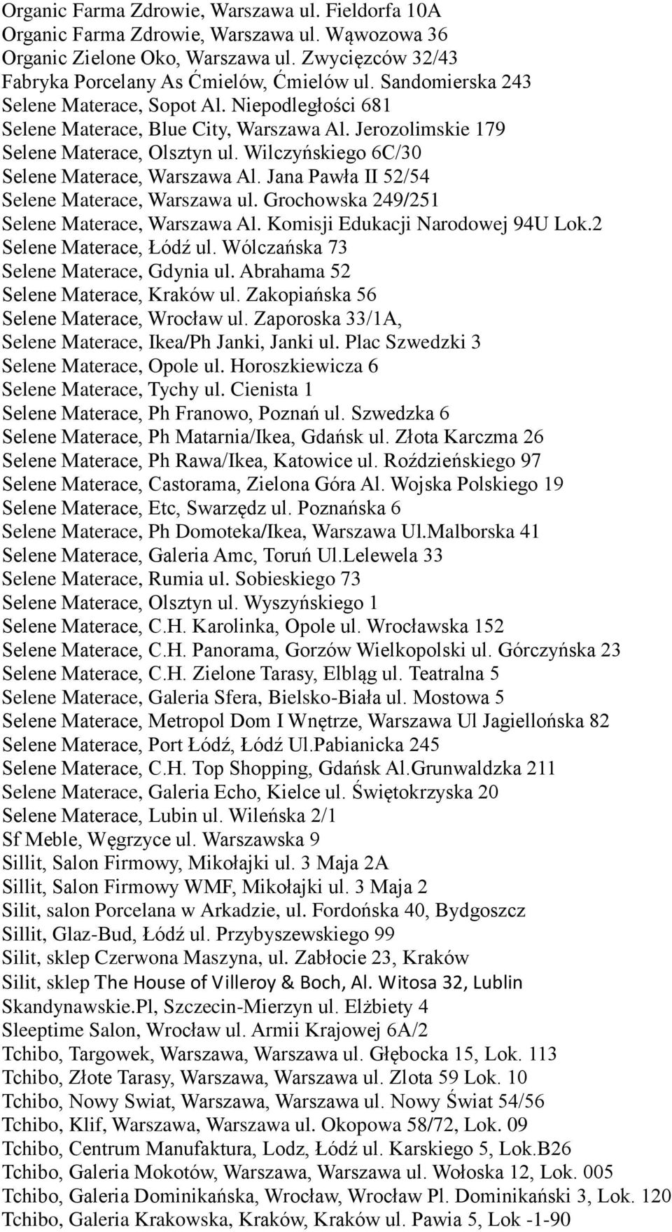 Jana Pawła II 52/54 Selene Materace, Warszawa ul. Grochowska 249/251 Selene Materace, Warszawa Al. Komisji Edukacji Narodowej 94U Lok.2 Selene Materace, Łódź ul.