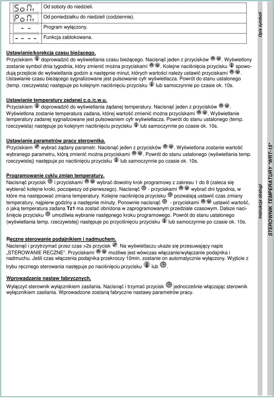 Kolejne naciśnięcia przycisku spowodują przejście do wyświetlania godzin a następnie minut, których wartości należy ustawić przyciskami.