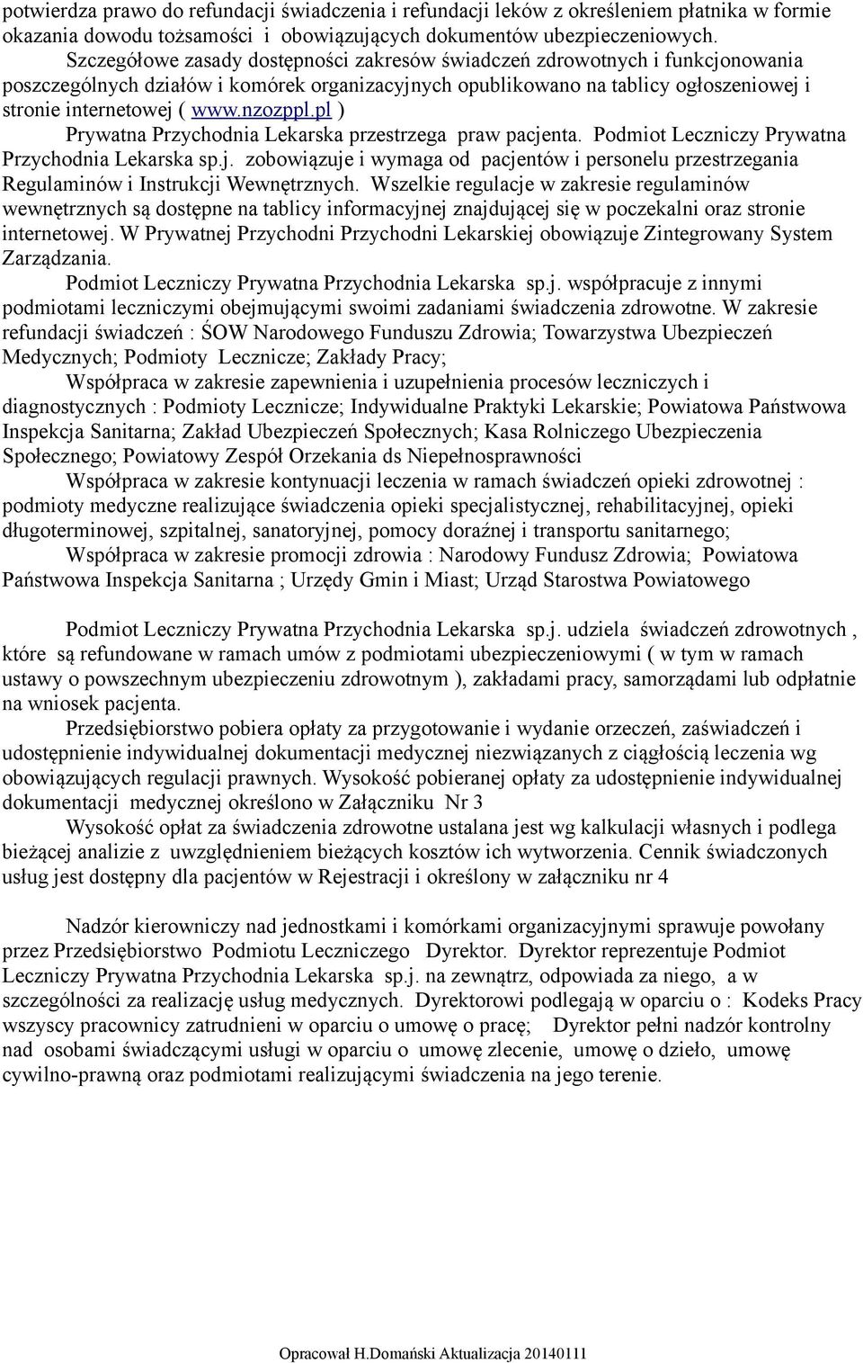 nzozppl.pl ) Prywatna Przychodnia Lekarska przestrzega praw pacjenta. Podmiot Leczniczy Prywatna Przychodnia Lekarska sp.j. zobowiązuje i wymaga od pacjentów i personelu przestrzegania Regulaminów i Instrukcji Wewnętrznych.