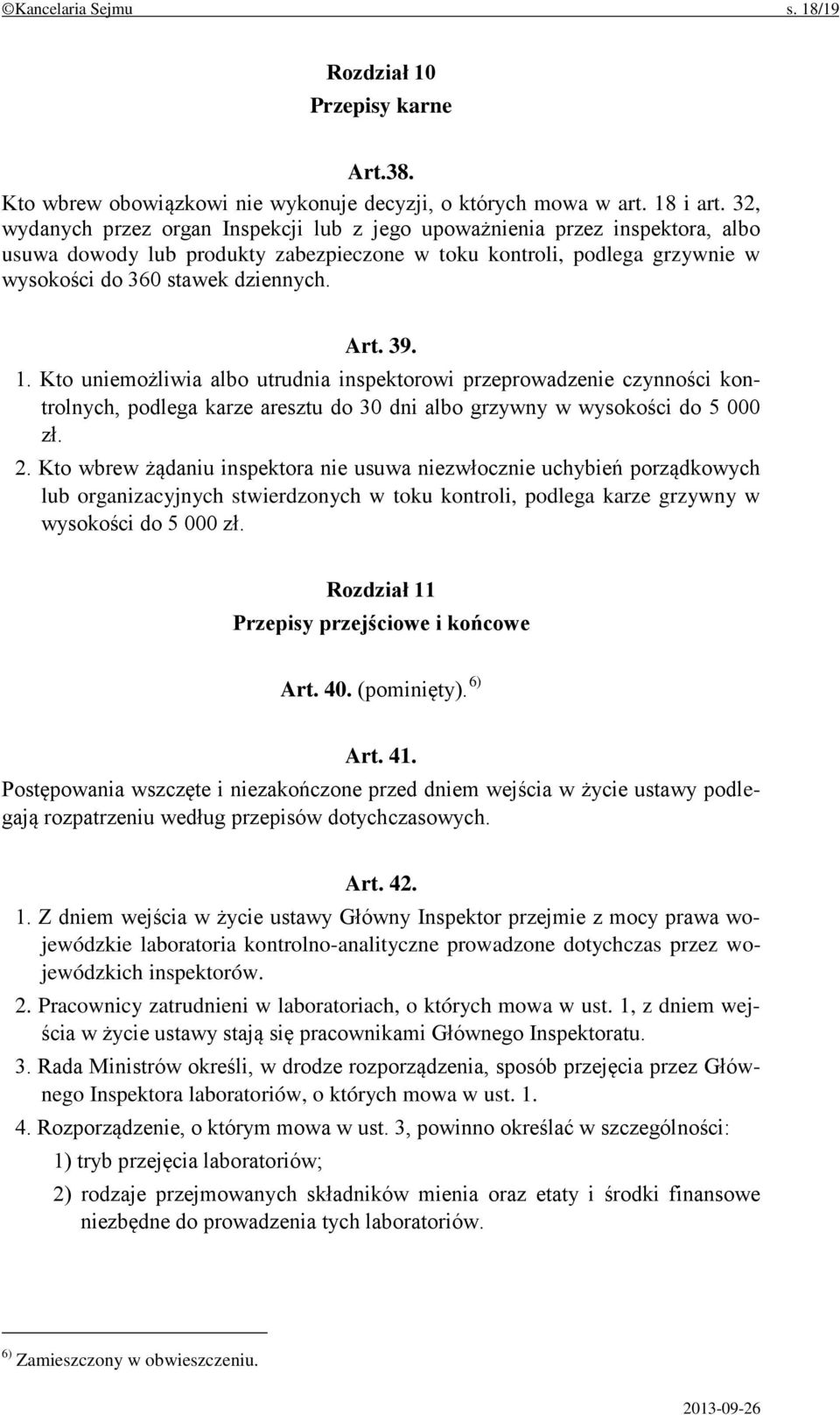 39. 1. Kto uniemożliwia albo utrudnia inspektorowi przeprowadzenie czynności kontrolnych, podlega karze aresztu do 30 dni albo grzywny w wysokości do 5 000 zł. 2.