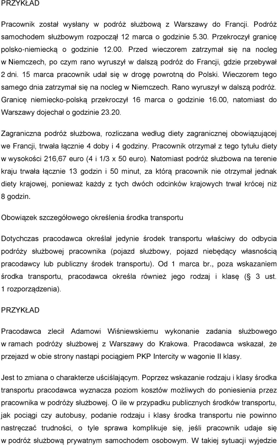 Wieczorem tego samego dnia zatrzymał się na nocleg w Niemczech. Rano wyruszył w dalszą podróż. Granicę niemiecko-polską przekroczył 16 marca o godzinie 16.