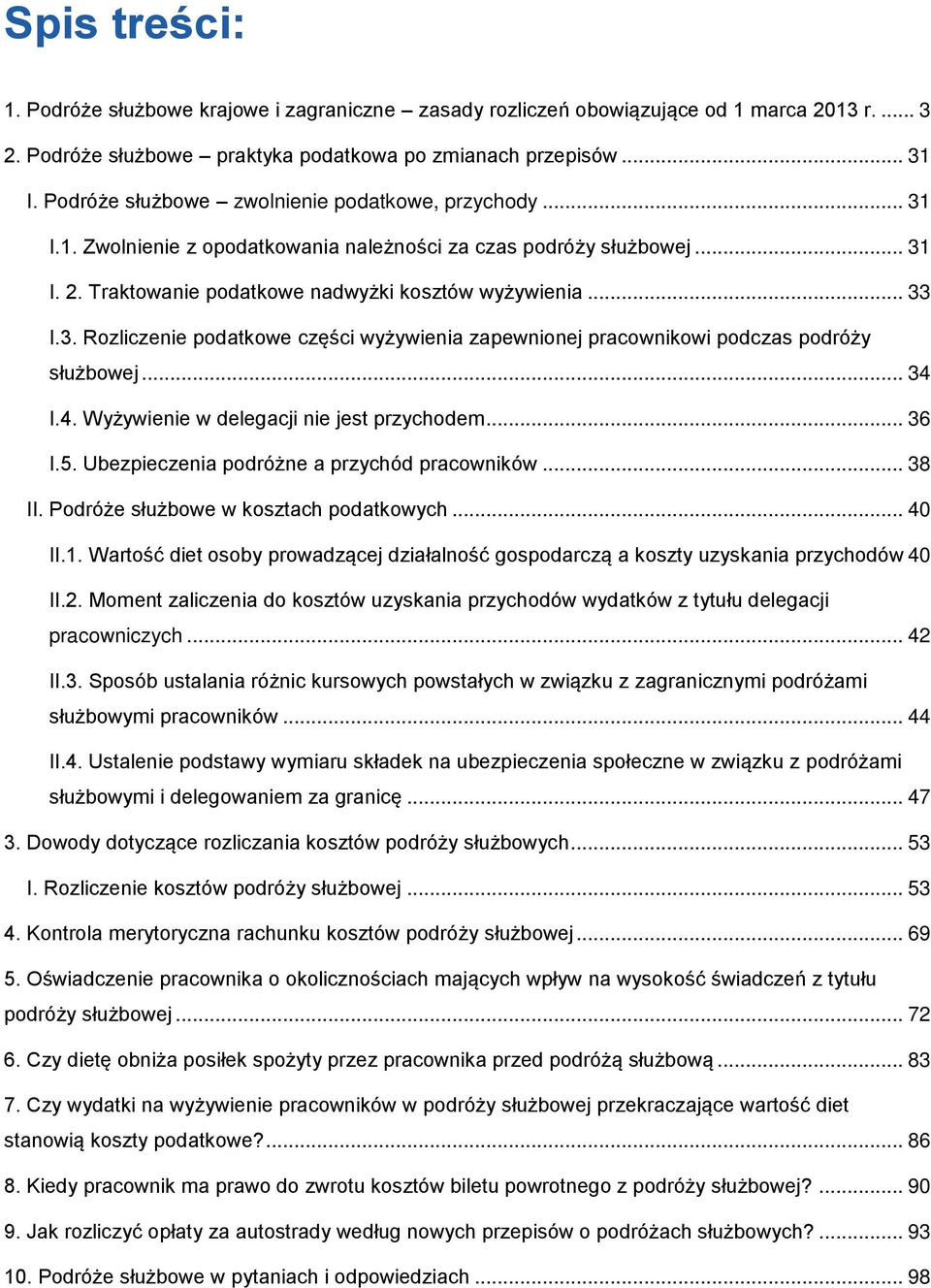 .. 34 I.4. Wyżywienie w delegacji nie jest przychodem... 36 I.5. Ubezpieczenia podróżne a przychód pracowników... 38 II. Podróże służbowe w kosztach podatkowych... 40 II.1.