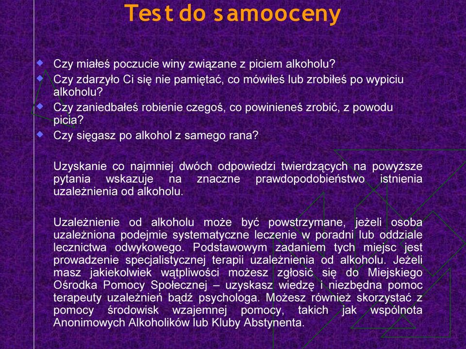 Uzyskanie co najmniej dwóch odpowiedzi twierdzących na powyższe pytania wskazuje na znaczne prawdopodobieństwo istnienia uzależnienia od alkoholu.