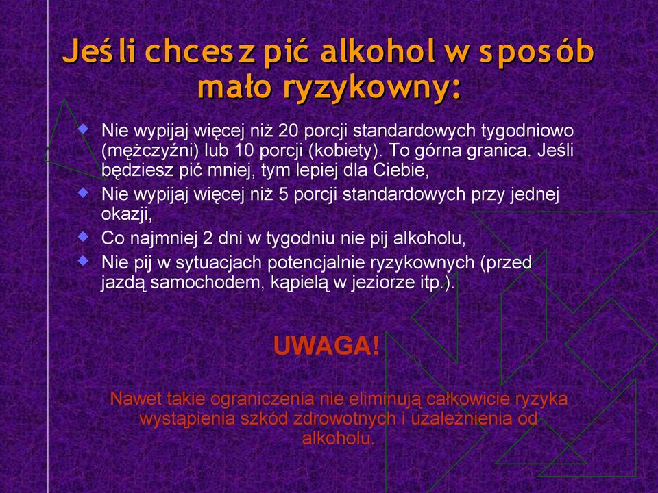 Jeśli będziesz pić mniej, tym lepiej dla Ciebie, Nie wypijaj więcej niż 5 porcji standardowych przy jednej okazji, Co najmniej 2 dni w