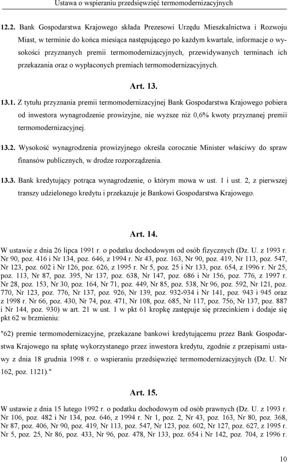 . 13.1. Z tytułu przyznania premii termomodernizacyjnej Bank Gospodarstwa Krajowego pobiera od inwestora wynagrodzenie prowizyjne, nie wyższe niż 0,6% kwoty przyznanej premii termomodernizacyjnej. 13.2.