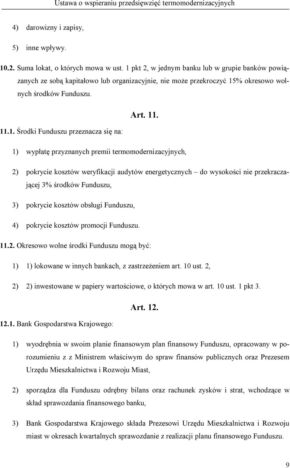 się na: 1) wypłatę przyznanych premii termomodernizacyjnych, 2) pokrycie kosztów weryfikacji audytów energetycznych do wysokości nie przekraczającej 3% środków Funduszu, 3) pokrycie kosztów obsługi