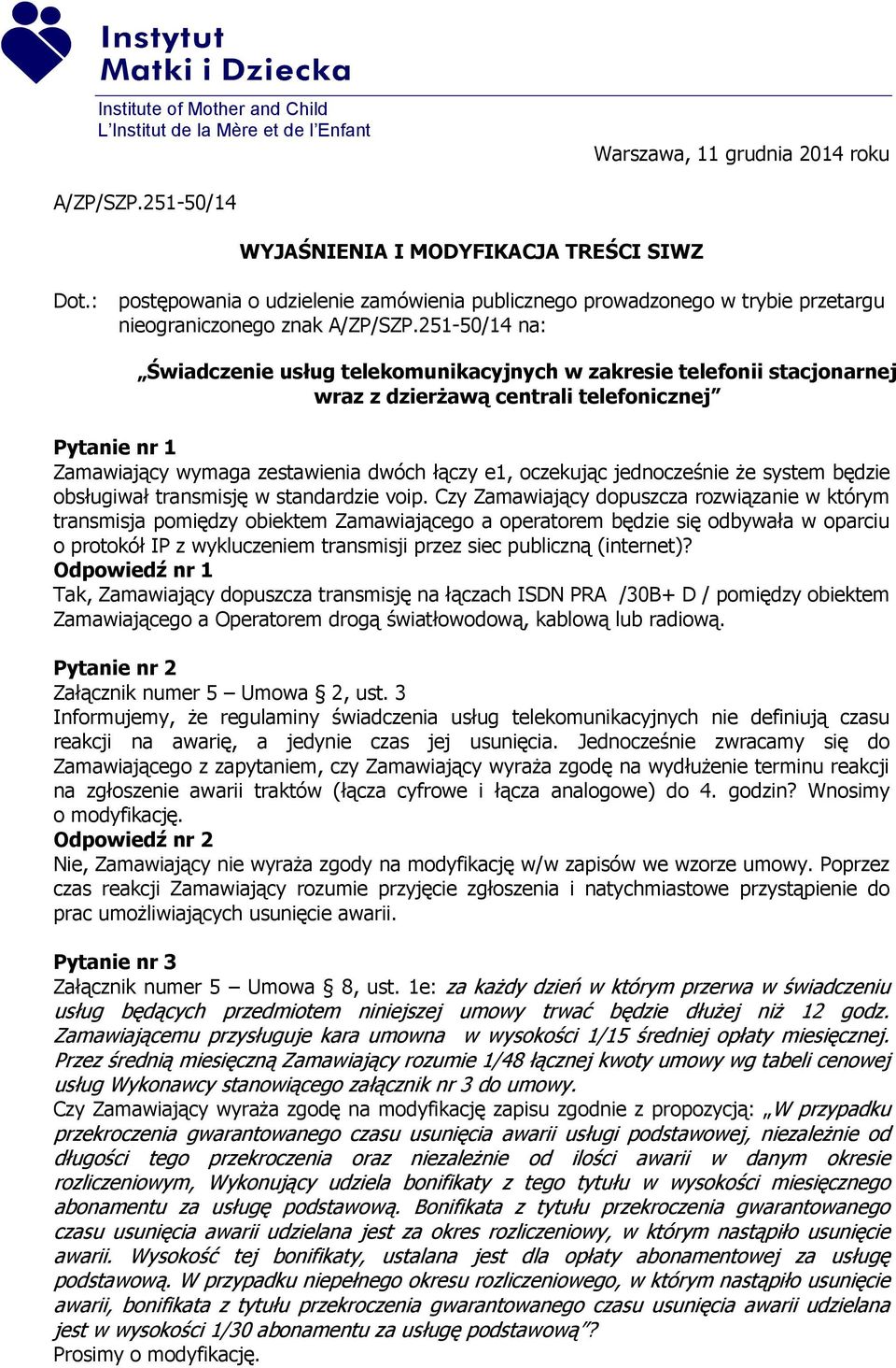 251-50/14 na: Świadczenie usług telekomunikacyjnych w zakresie telefonii stacjonarnej wraz z dzierżawą centrali telefonicznej Pytanie nr 1 Zamawiający wymaga zestawienia dwóch łączy e1, oczekując