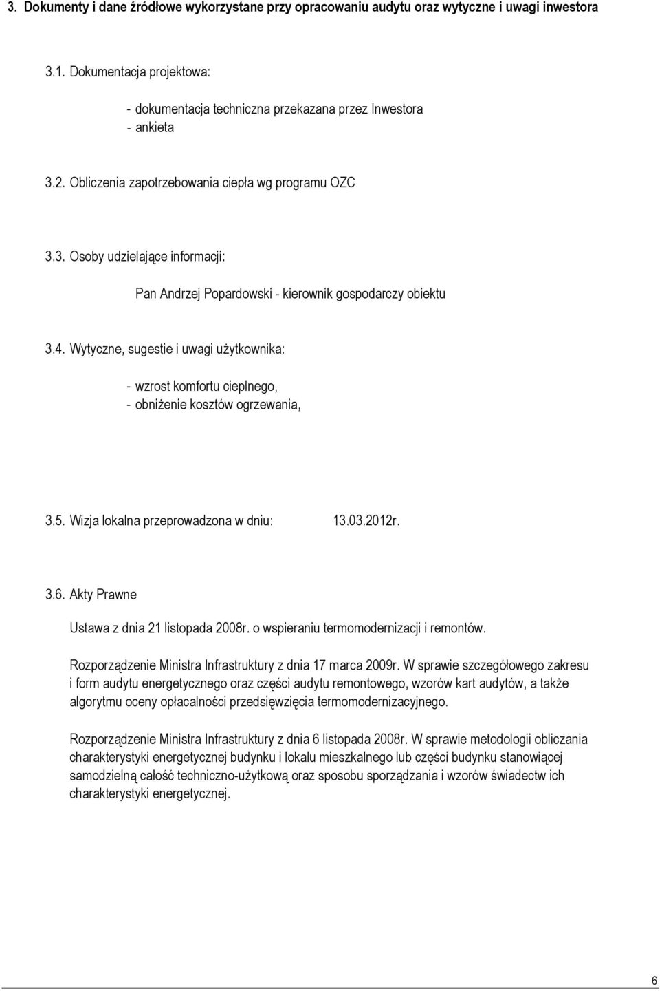 Wytyczne, sugestie i uwagi użytkownika: - wzrost komfortu cieplnego, - obniżenie kosztów ogrzewania, 3.5. Wizja lokalna przeprowadzona w dniu: 13.3.212r. 3.5. Moc zamówiona budynku na potrzeby c.o., MW 3.