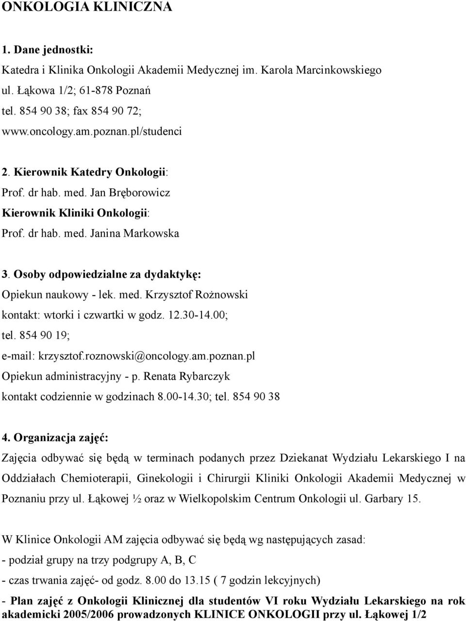 Osoby odpowiedzialne za dydaktykę: Opiekun naukowy - lek. med. Krzysztof Rożnowski kontakt: wtorki i czwartki w godz. 12.30-14.00; tel. 854 90 19; e-mail: krzysztof.roznowski@oncology.am.poznan.