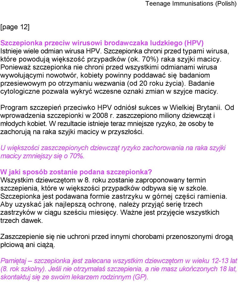 Ponieważ szczepionka nie chroni przed wszystkimi odmianami wirusa wywołującymi nowotwór, kobiety powinny poddawać się badaniom przesiewowym po otrzymaniu wezwania (od 20 roku życia).