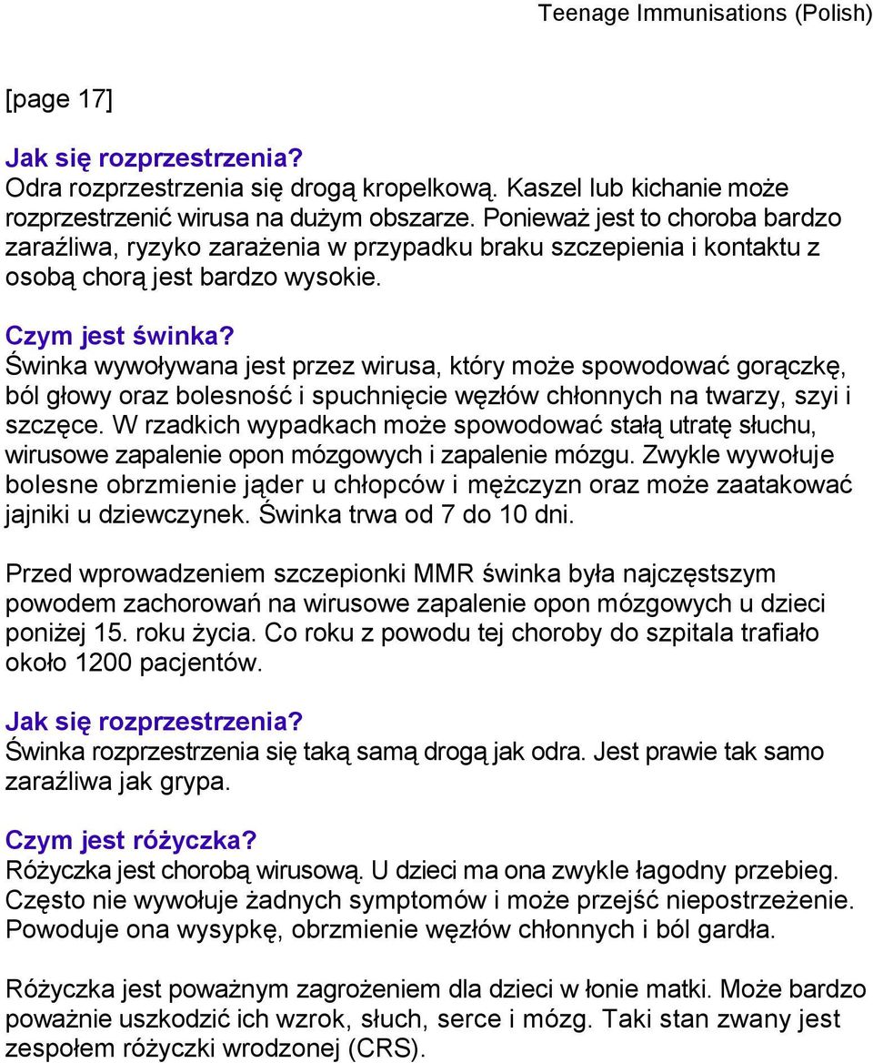 Świnka wywoływana jest przez wirusa, który może spowodować gorączkę, ból głowy oraz bolesność i spuchnięcie węzłów chłonnych na twarzy, szyi i szczęce.