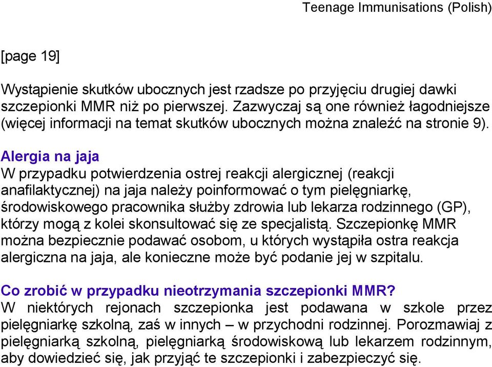 Alergia na jaja W przypadku potwierdzenia ostrej reakcji alergicznej (reakcji anafilaktycznej) na jaja należy poinformować o tym pielęgniarkę, środowiskowego pracownika służby zdrowia lub lekarza