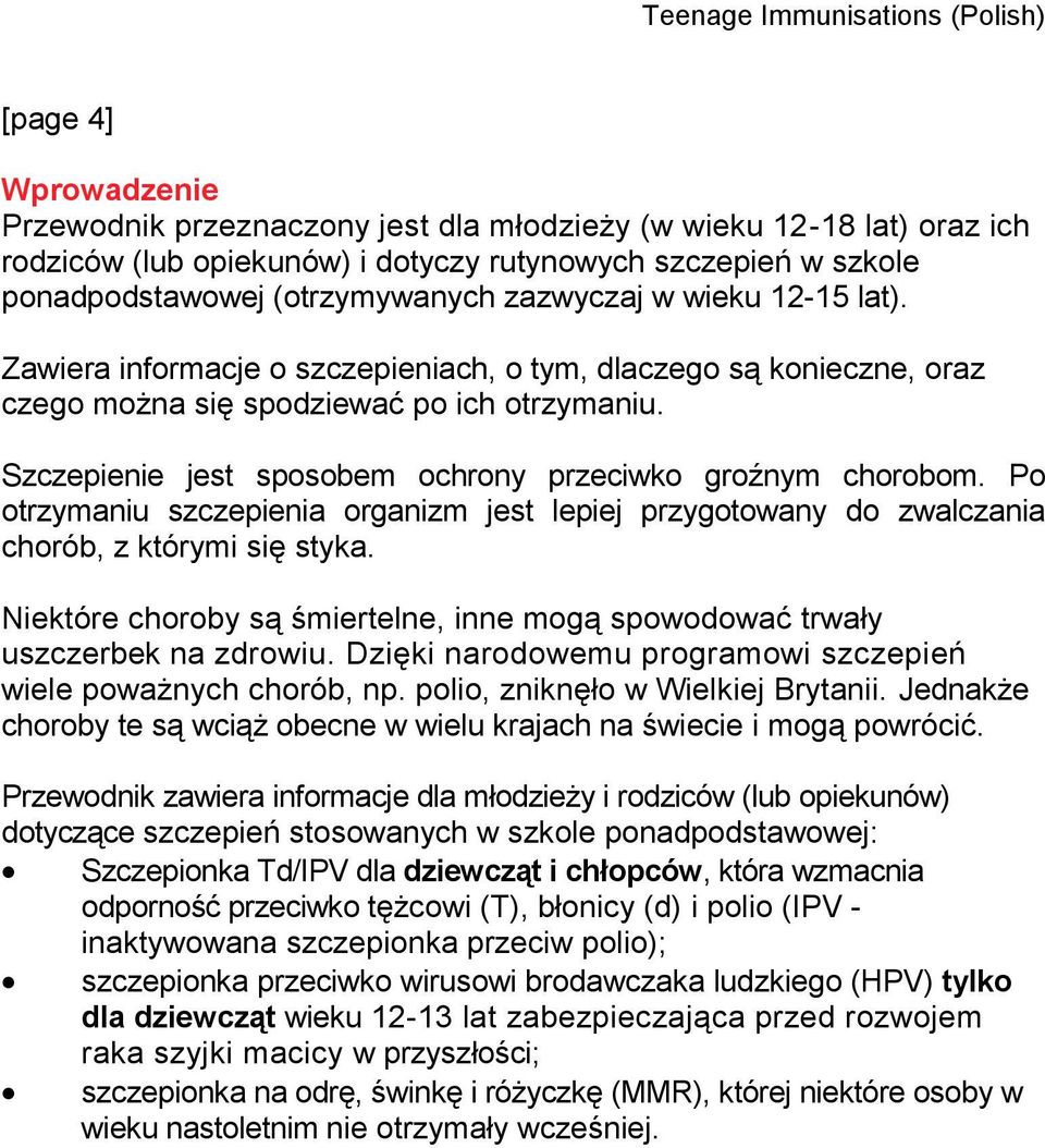 Szczepienie jest sposobem ochrony przeciwko groźnym chorobom. Po otrzymaniu szczepienia organizm jest lepiej przygotowany do zwalczania chorób, z którymi się styka.