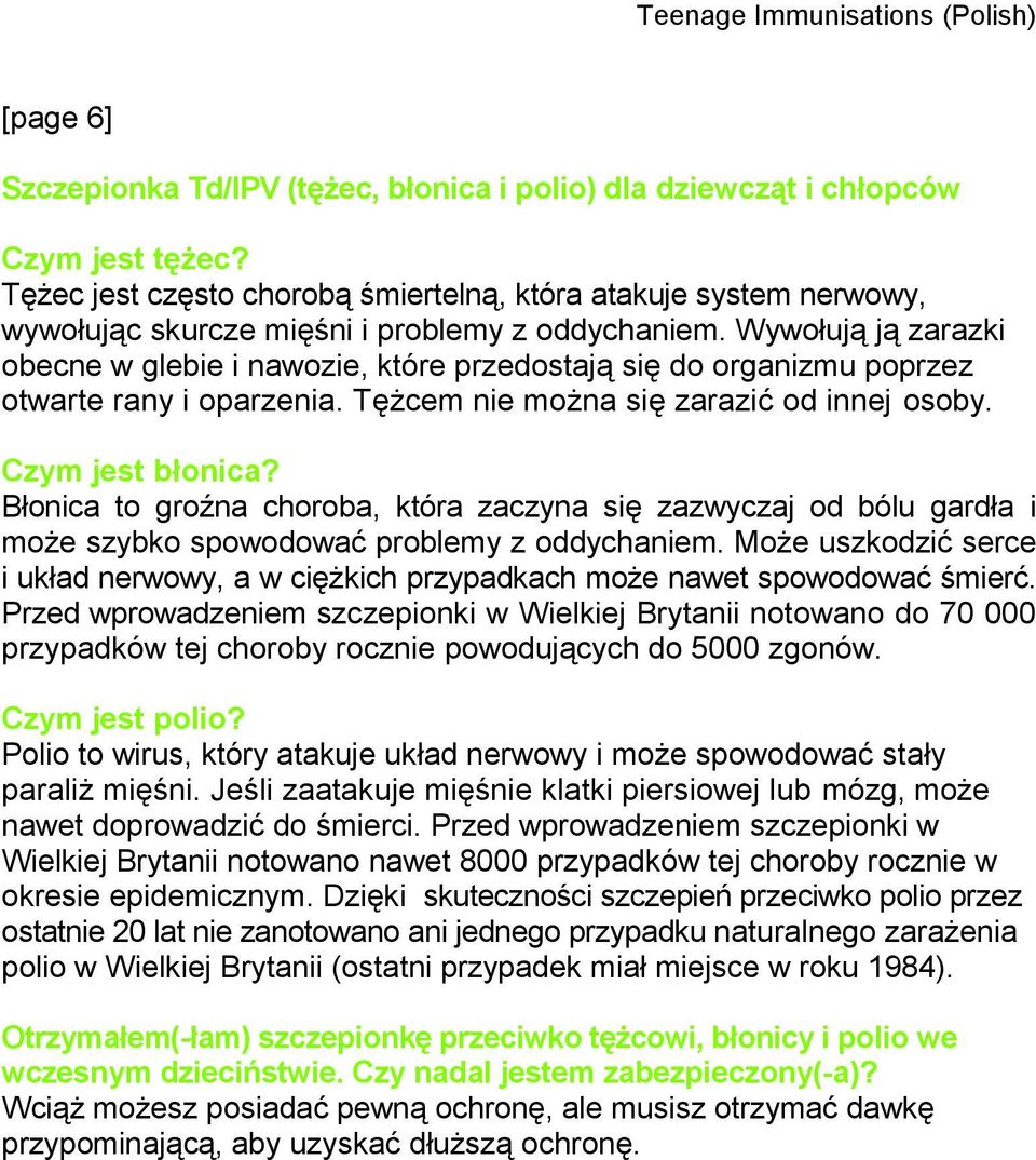 Wywołują ją zarazki obecne w glebie i nawozie, które przedostają się do organizmu poprzez otwarte rany i oparzenia. Tężcem nie można się zarazić od innej osoby. Czym jest błonica?
