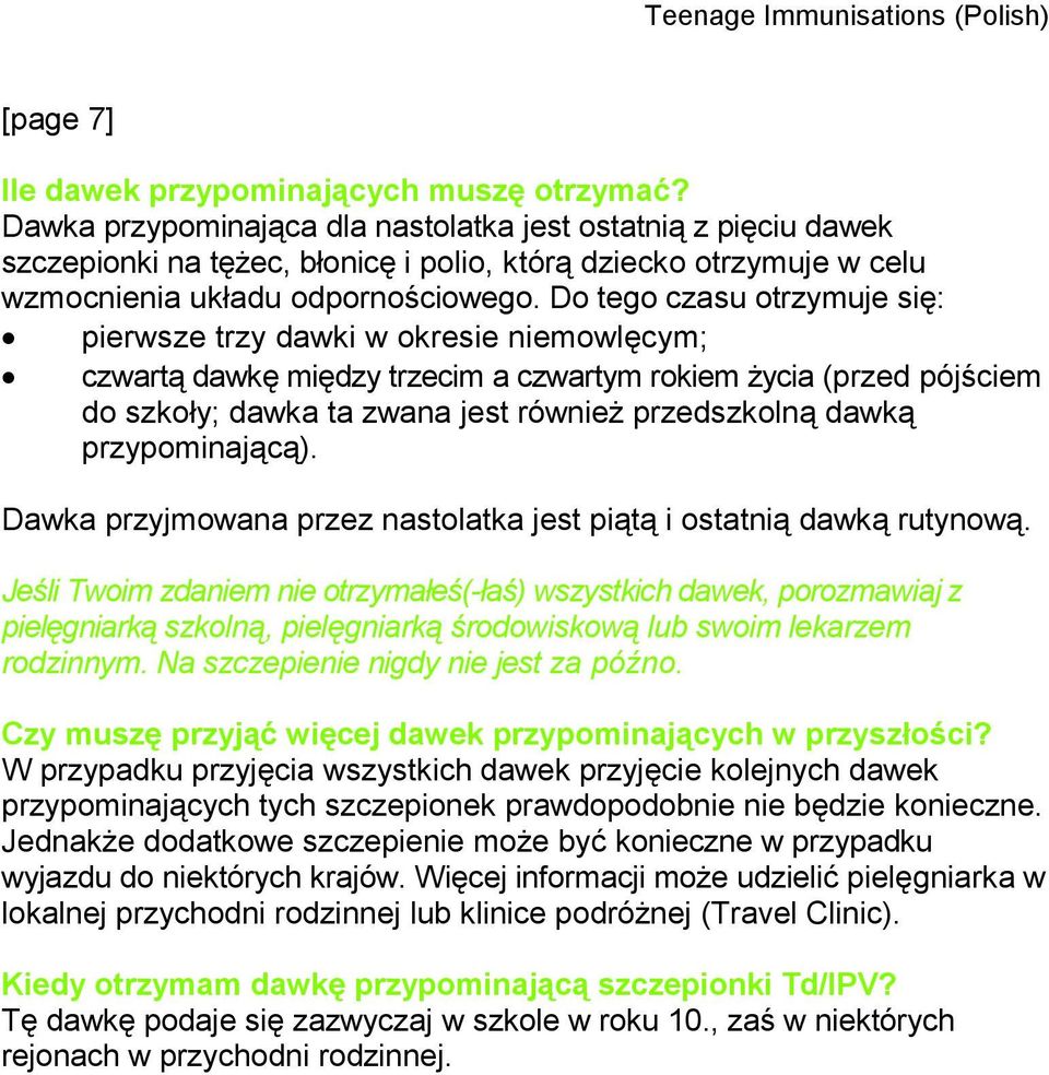 Do tego czasu otrzymuje się: pierwsze trzy dawki w okresie niemowlęcym; czwartą dawkę między trzecim a czwartym rokiem życia (przed pójściem do szkoły; dawka ta zwana jest również przedszkolną dawką