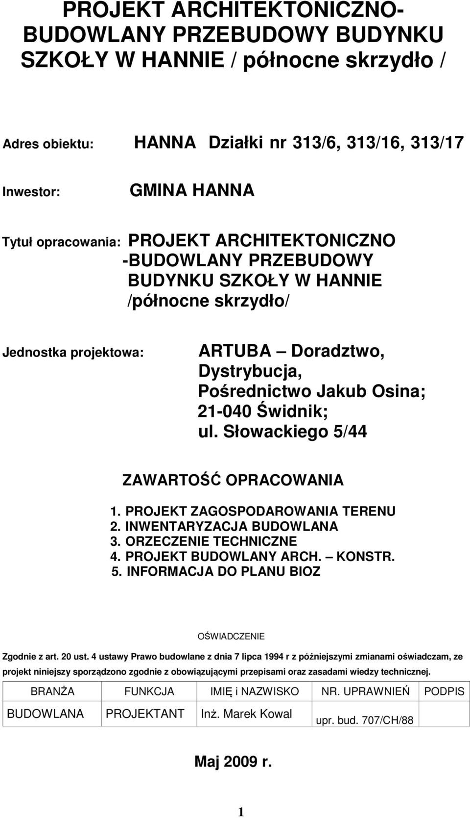 Słowackiego 5/44 ZAWARTOŚĆ OPRACOWANIA 1. PROJEKT ZAGOSPODAROWANIA TERENU 2. INWENTARYZACJA BUDOWLANA 3. ORZECZENIE TECHNICZNE 4. PROJEKT BUDOWLANY ARCH. KONSTR. 5. INFORMACJA DO PLANU BIOZ OŚWIADCZENIE Zgodnie z art.