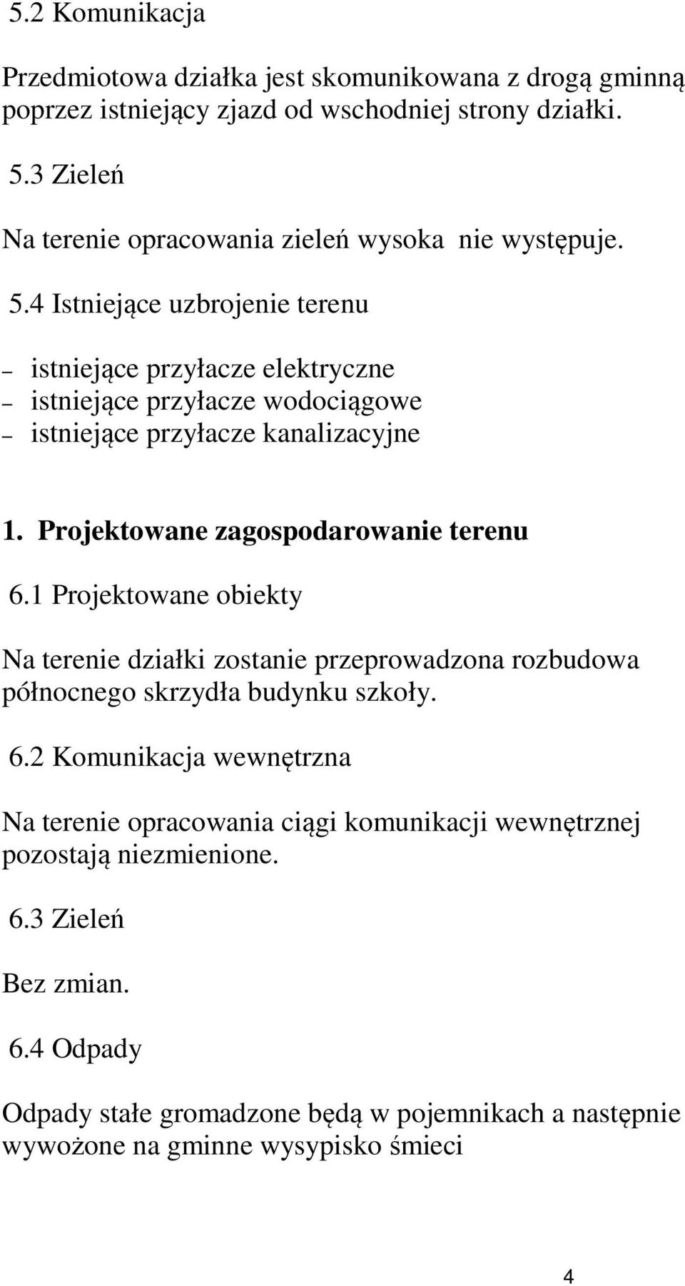 4 Istniejące uzbrojenie terenu istniejące przyłacze elektryczne istniejące przyłacze wodociągowe istniejące przyłacze kanalizacyjne 1. Projektowane zagospodarowanie terenu 6.