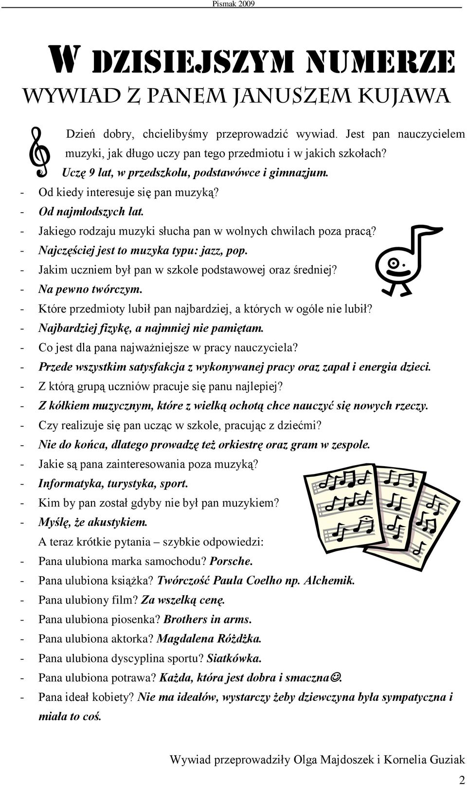 - Najczęściej jest to muzyka typu: jazz, pop. - Jakim uczniem był pan w szkole podstawowej oraz średniej? - Na pewno twórczym. - Które przedmioty lubił pan najbardziej, a których w ogóle nie lubił?