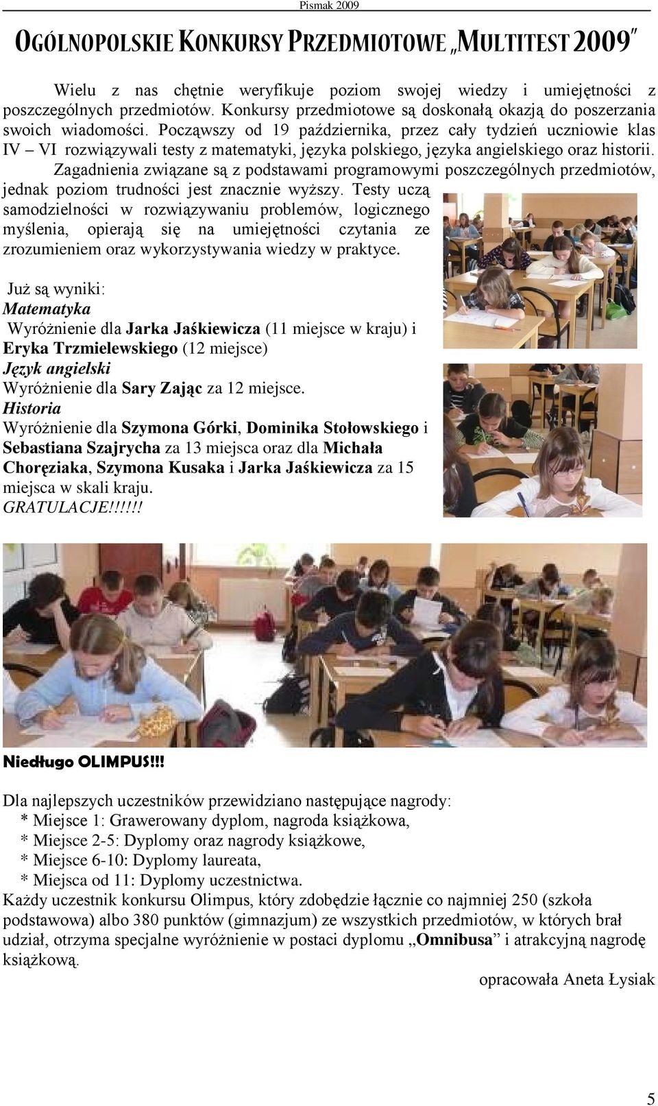Począwszy od 19 października, przez cały tydzień uczniowie klas IV VI rozwiązywali testy z matematyki, języka polskiego, języka angielskiego oraz historii.