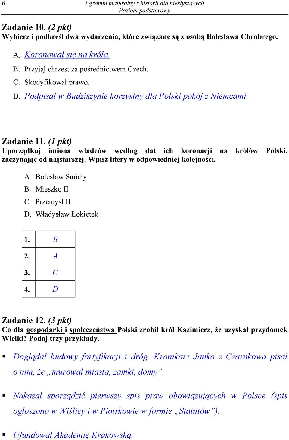 (1 pkt) Uporządkuj imiona władców według dat ich koronacji na królów Polski, zaczynając od najstarszej. Wpisz litery w odpowiedniej kolejności. A. Bolesław Śmiały B. Mieszko II C. Przemysł II D.