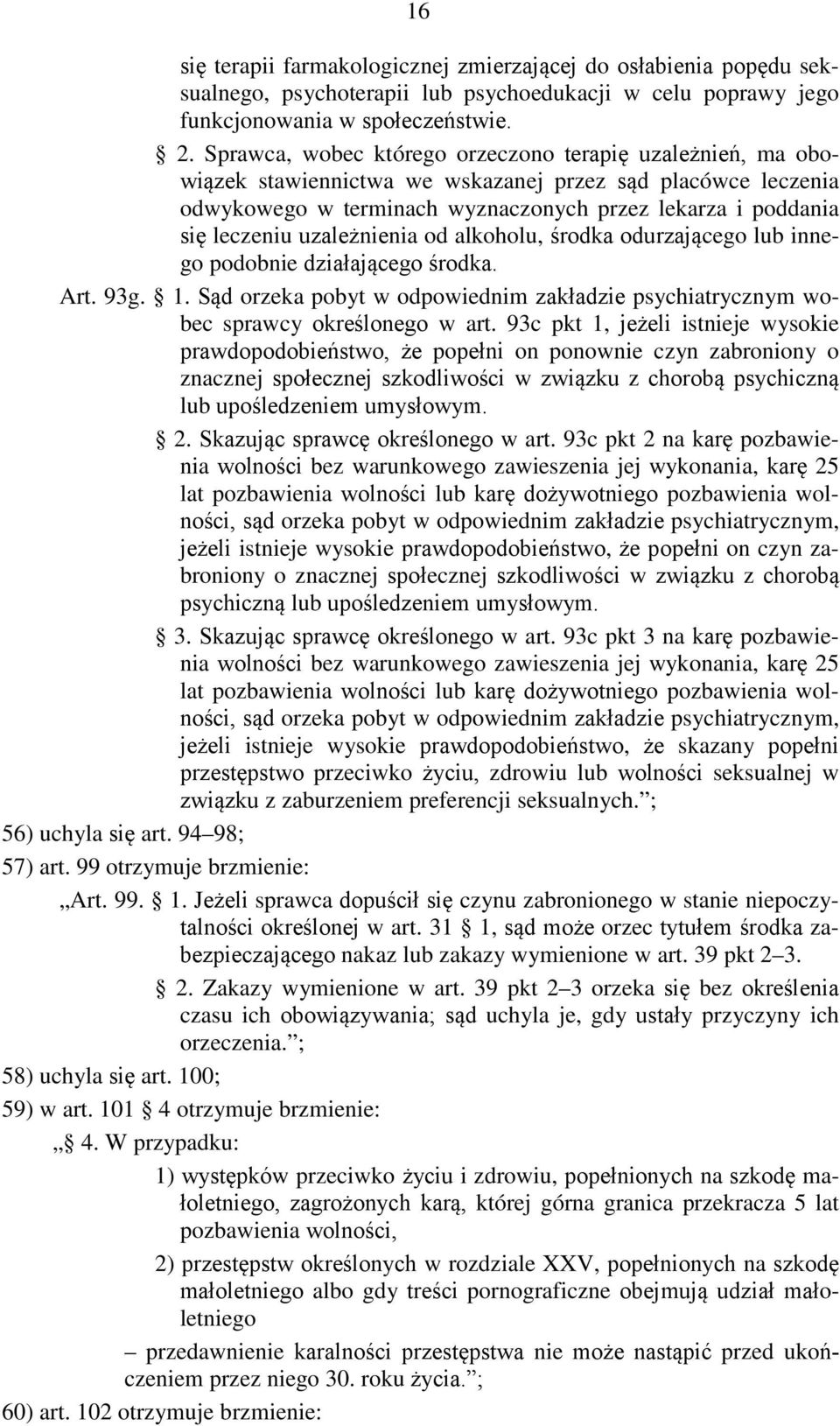 uzależnienia od alkoholu, środka odurzającego lub innego podobnie działającego środka. Art. 93g. 1. Sąd orzeka pobyt w odpowiednim zakładzie psychiatrycznym wobec sprawcy określonego w art.