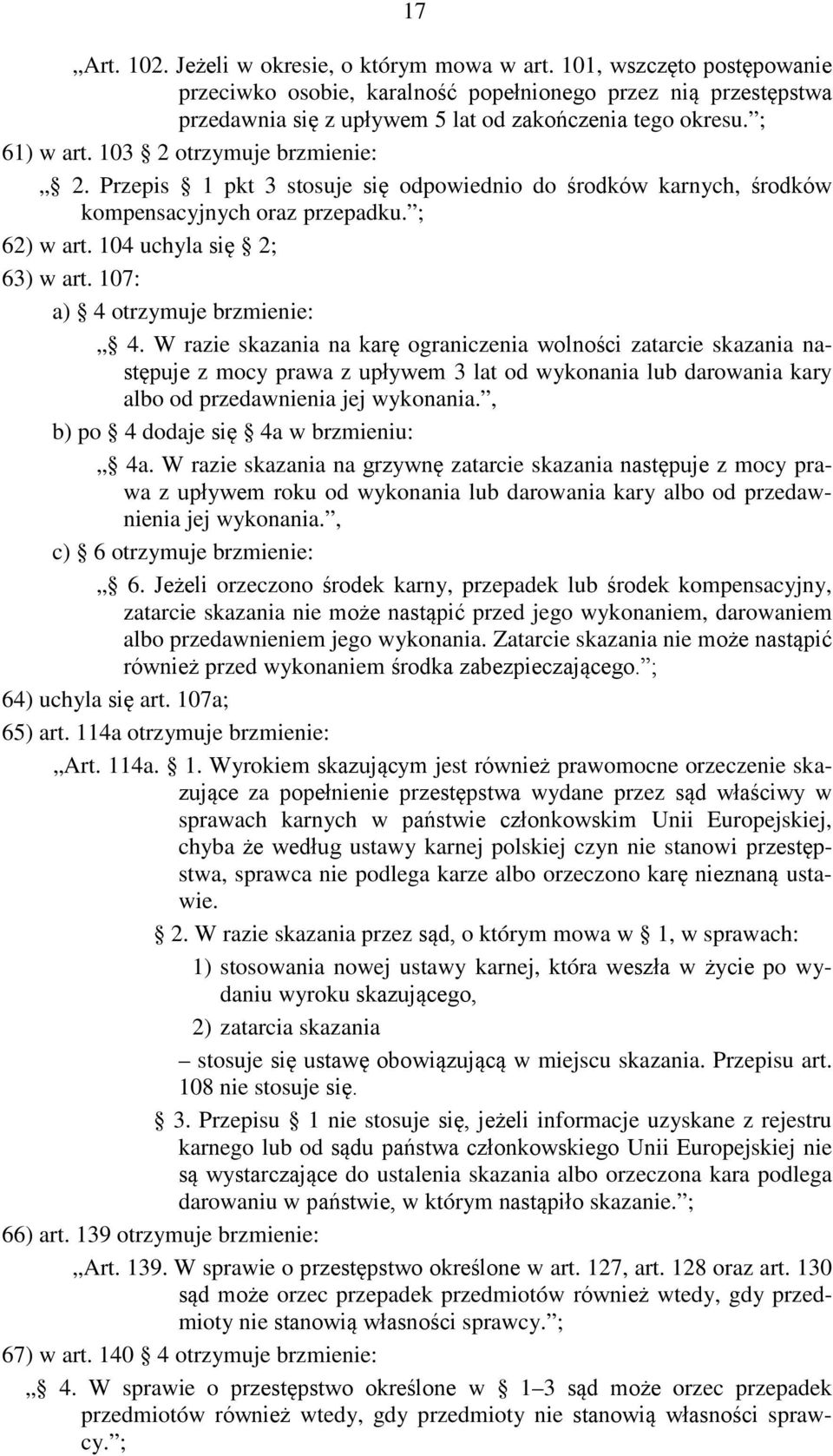 Przepis 1 pkt 3 stosuje się odpowiednio do środków karnych, środków kompensacyjnych oraz przepadku. ; 62) w art. 104 uchyla się 2; 63) w art. 107: a) 4 otrzymuje brzmienie: 4.