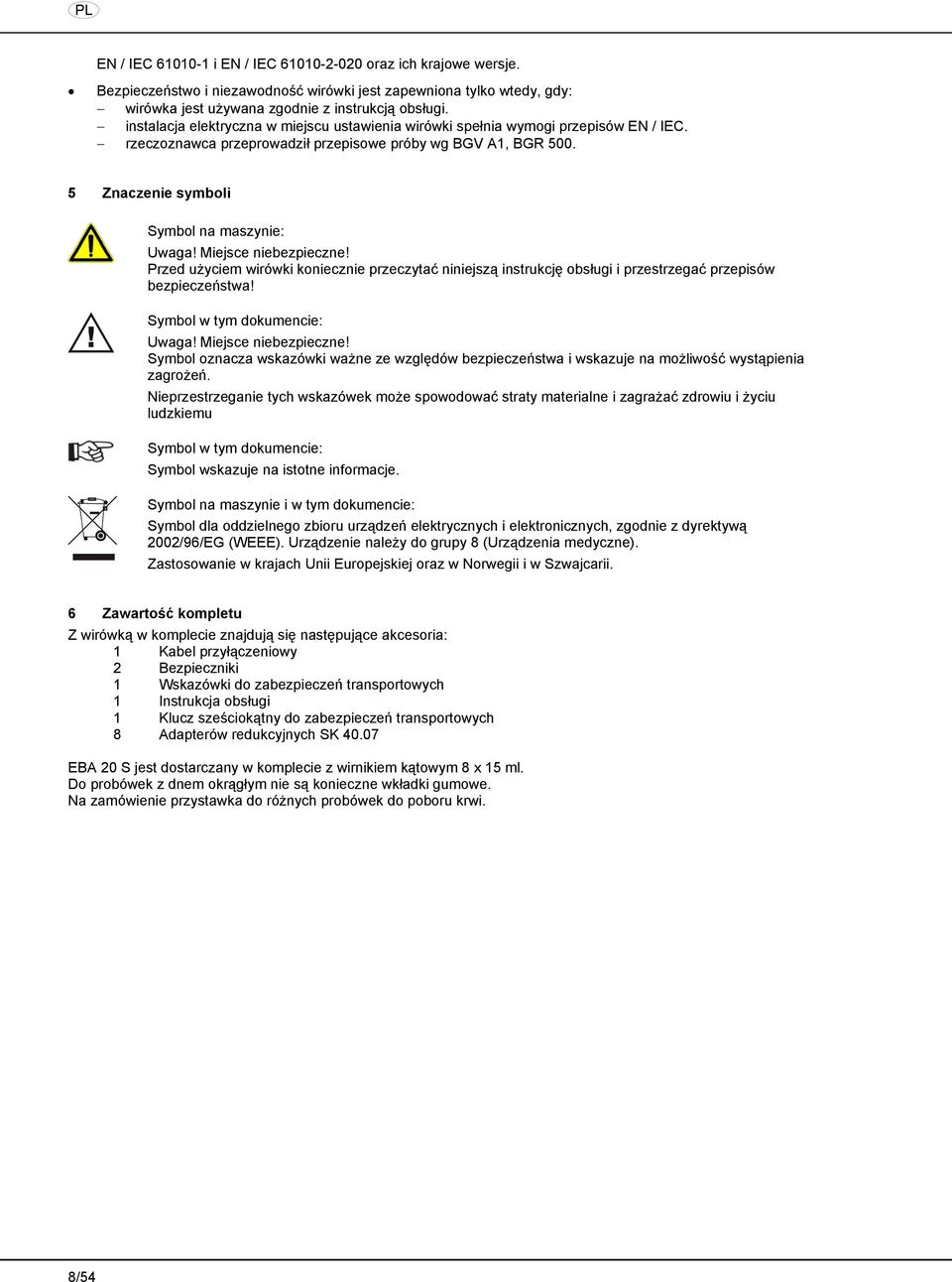 Miejsce niebezpieczne! Przed użyciem wirówki koniecznie przeczytać niniejszą instrukcję obsługi i przestrzegać przepisów bezpieczeństwa! Symbol w tym dokumencie: Uwaga! Miejsce niebezpieczne!