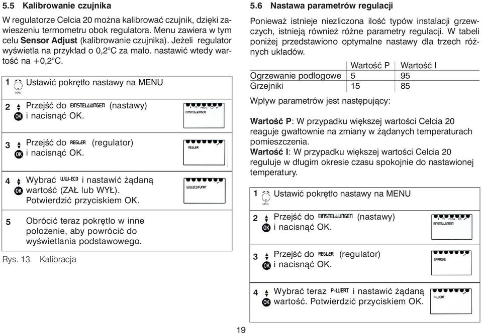 (nastawy) (regulator) Wybraæ i nastawiæ ¹dan¹ wartoœæ (ZA lub WY ). Potwierdziæ przyciskiem OK. Obróciæ teraz pokrêt³o w inne po³o enie, aby powróciæ do wyœwietlania podstawowego. Rys.