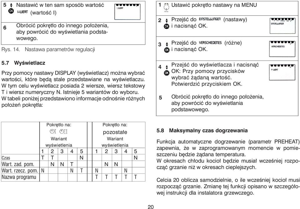W tym celu wyœwietlacz posiada wiersze, wiersz tekstowy T i wiersz numeryczny N. Istnieje wariantów do wyboru.