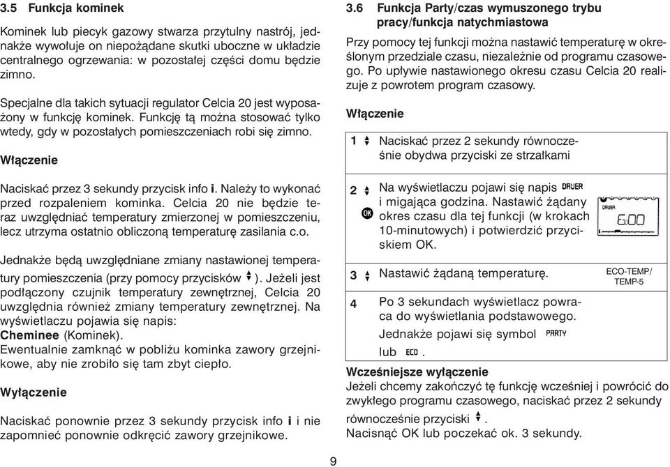 ogrzewania: w pozosta³ej czêœci domu bêdzie zimno. Specjalne dla takich sytuacji regulator Celcia 0 jest wyposa- ony w funkcjê kominek.