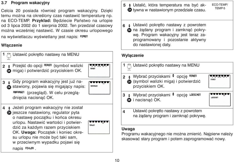 W czasie okresu urlopowego na wyœwietlaczu wyœwietlany jest napis: W³¹czenie 6 Ustaliæ, która temperatura ma byæ aktywna w nastawionym przedziale czasu.