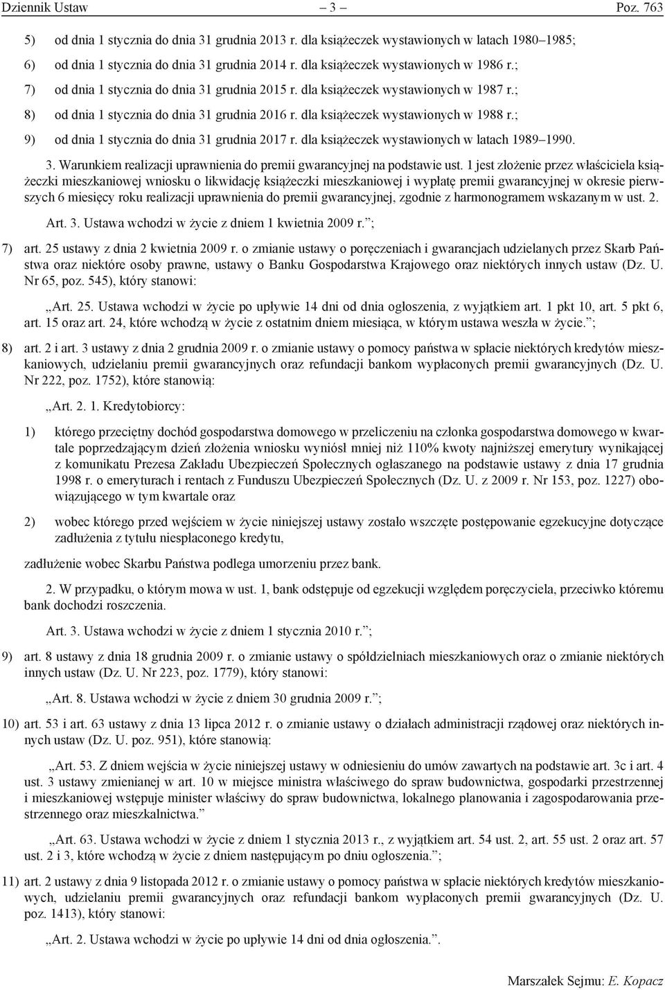 dla książeczek wystawionych w 1988 r.; 9) od dnia 1 stycznia do dnia 31 grudnia 2017 r. dla książeczek wystawionych w latach 1989 1990. 3. Warunkiem realizacji uprawnienia do premii gwarancyjnej na podstawie ust.