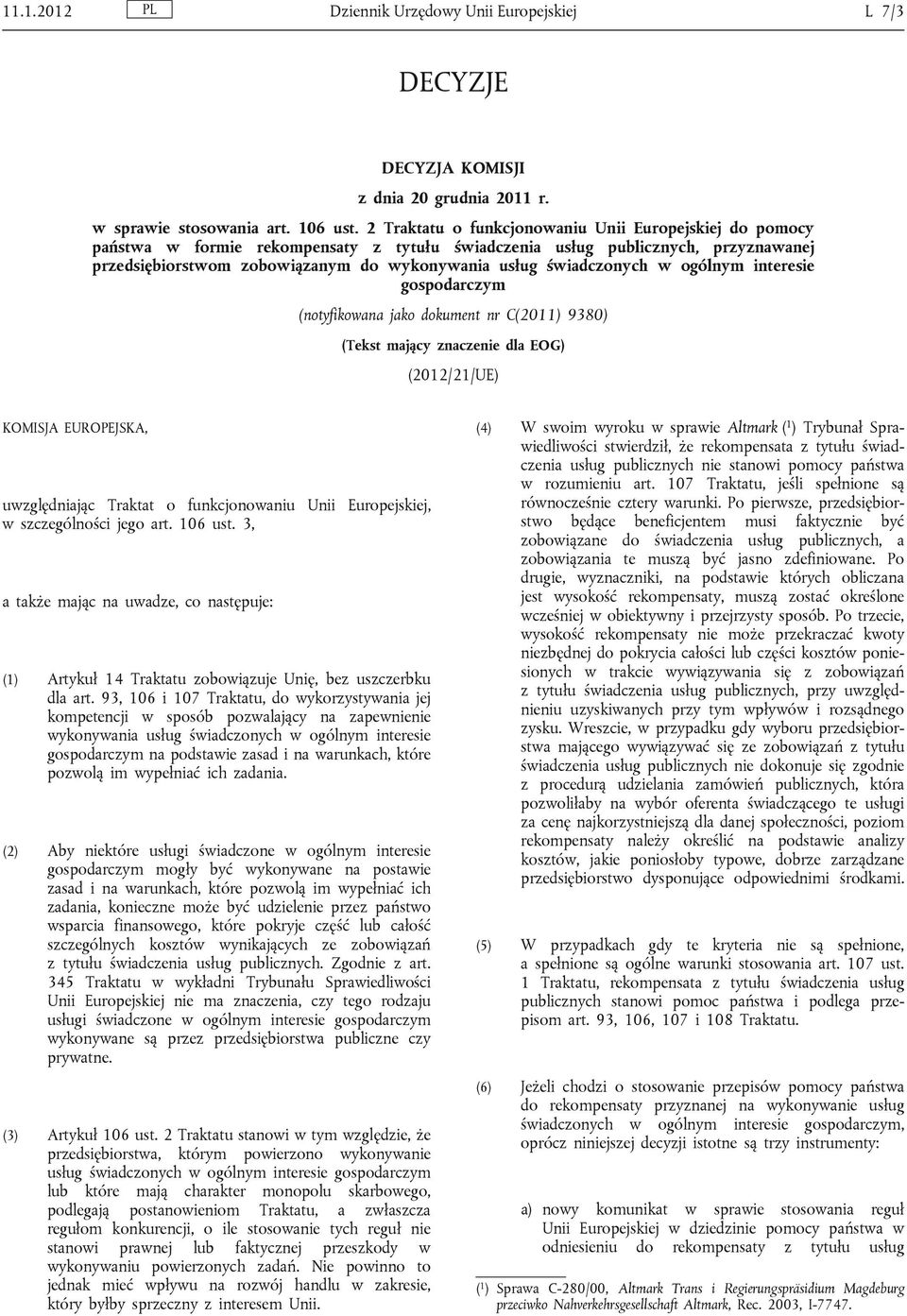 świadczonych w ogólnym interesie gospodarczym (notyfikowana jako dokument nr C(2011) 9380) (Tekst mający znaczenie dla EOG) (2012/21/UE) KOMISJA EUROPEJSKA, uwzględniając Traktat o funkcjonowaniu