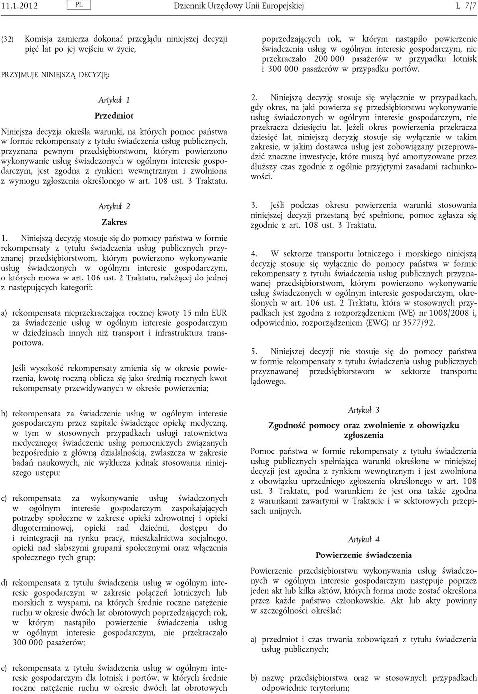 świadczonych w ogólnym interesie gospodarczym, jest zgodna z rynkiem wewnętrznym i zwolniona z wymogu zgłoszenia określonego w art. 108 ust. 3 Traktatu. Artykuł 2 Zakres 1.