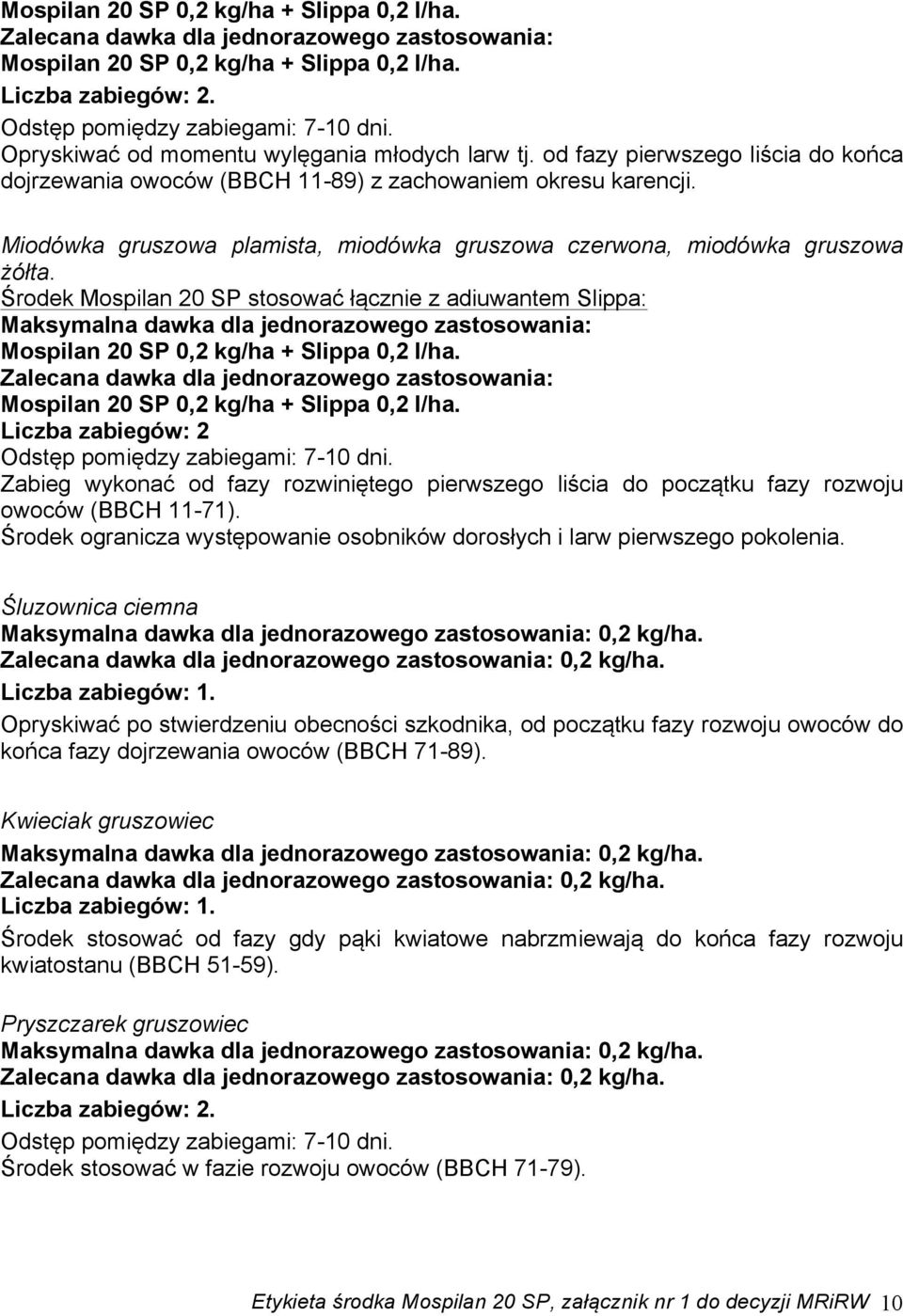 Środek Mospilan 20 SP stosować łącznie z adiuwantem Slippa: Liczba zabiegów: 2 Zabieg wykonać od fazy rozwiniętego pierwszego liścia do początku fazy rozwoju owoców (BBCH 11-71).